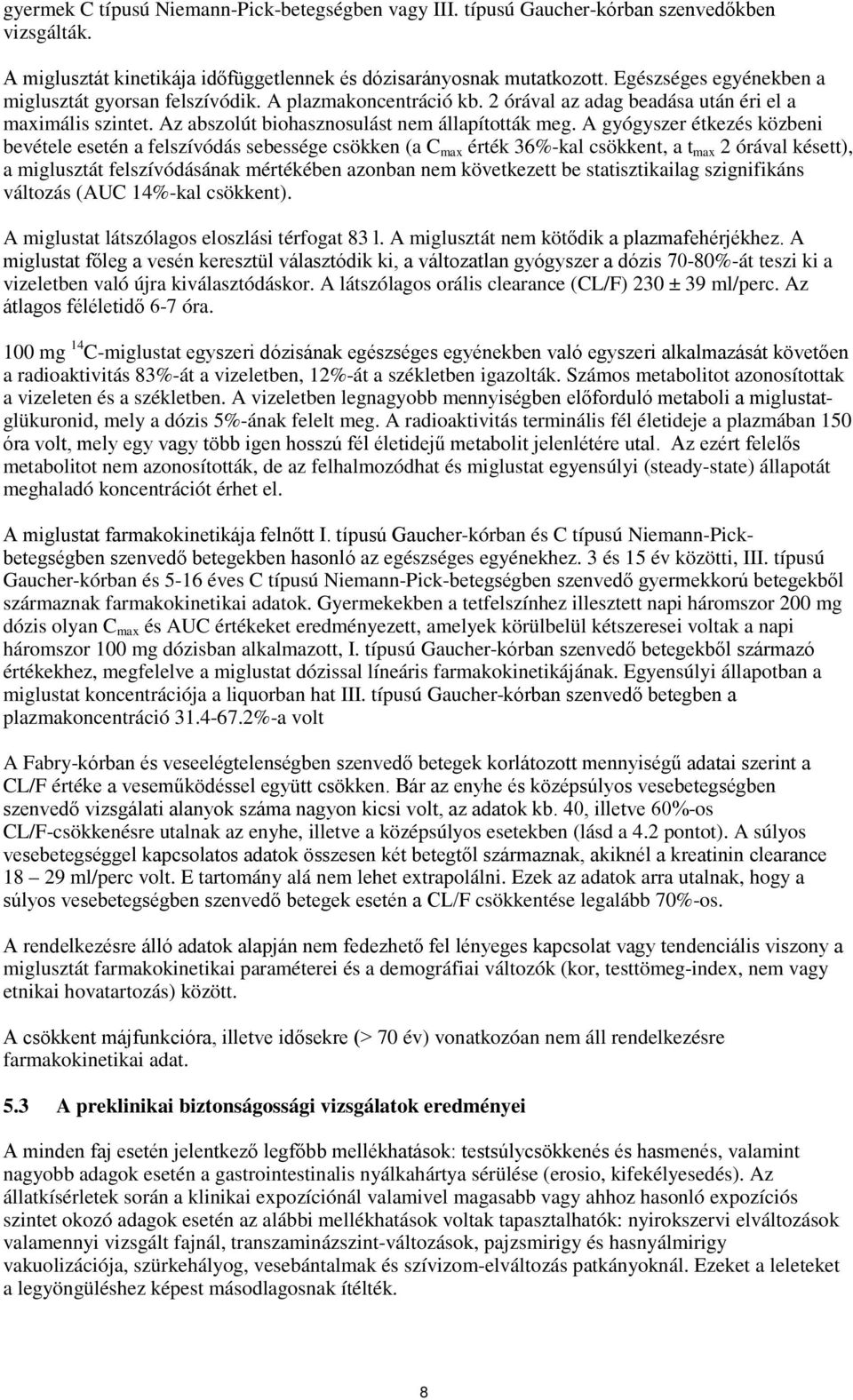 A gyógyszer étkezés közbeni bevétele esetén a felszívódás sebessége csökken (a C max érték 36%-kal csökkent, a t max 2 órával késett), a miglusztát felszívódásának mértékében azonban nem következett