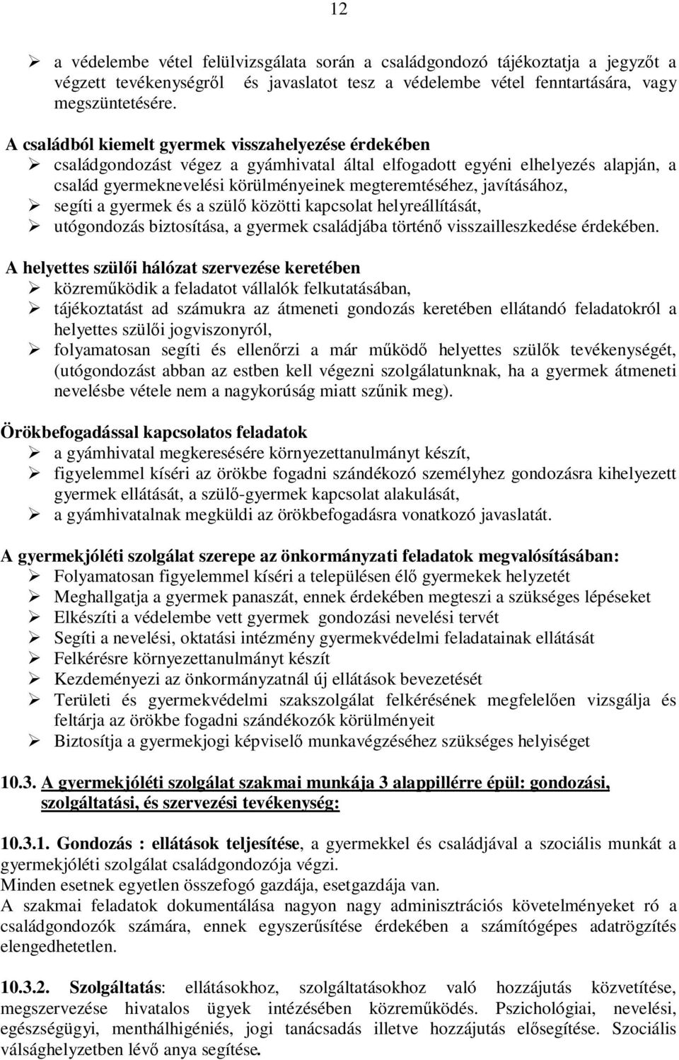 javításához, segíti a gyermek és a szülő közötti kapcsolat helyreállítását, utógondozás biztosítása, a gyermek családjába történő visszailleszkedése érdekében.