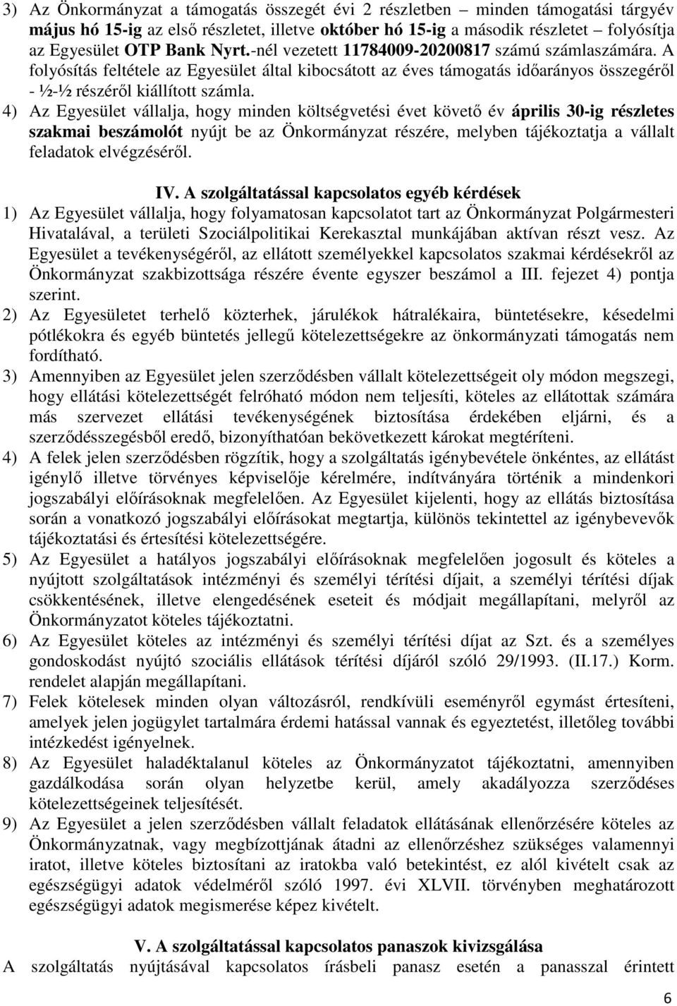 4) Az Egyesület vállalja, hogy minden költségvetési évet követő év április 30-ig részletes szakmai beszámolót nyújt be az Önkormányzat részére, melyben tájékoztatja a vállalt feladatok elvégzéséről.