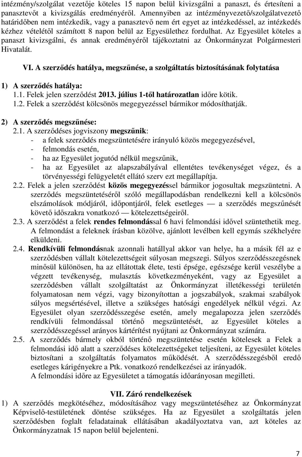 fordulhat. Az Egyesület köteles a panaszt kivizsgálni, és annak eredményéről tájékoztatni az Önkormányzat Polgármesteri Hivatalát. VI.