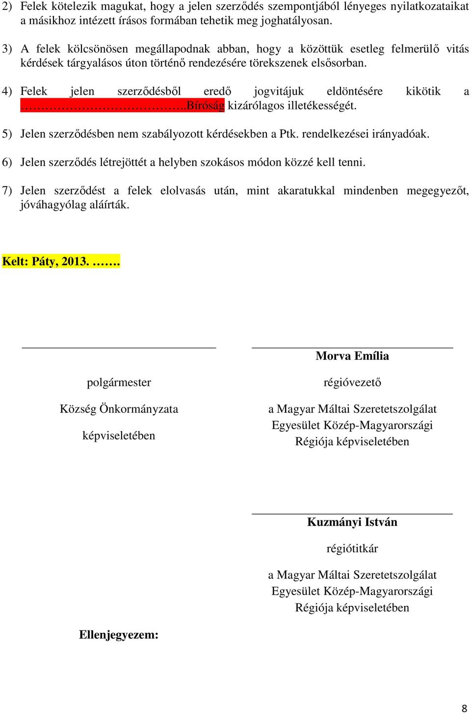 4) Felek jelen szerződésből eredő jogvitájuk eldöntésére kikötik a..bíróság kizárólagos illetékességét. 5) Jelen szerződésben nem szabályozott kérdésekben a Ptk. rendelkezései irányadóak.