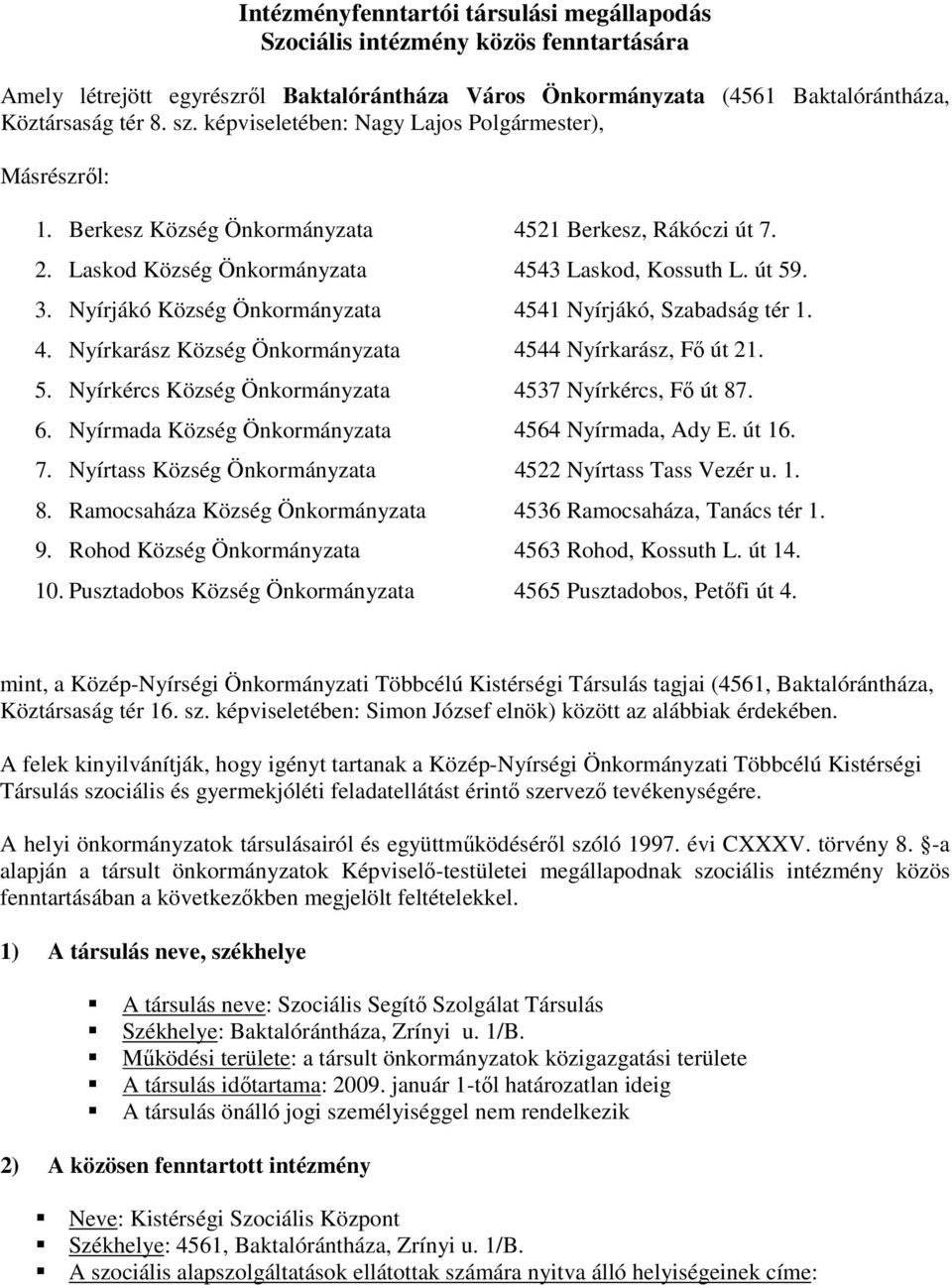 Nyírjákó Község Önkormányzata 4541 Nyírjákó, Szabadság tér 1. 4. Nyírkarász Község Önkormányzata 4544 Nyírkarász, Fő út 21. 5. Nyírkércs Község Önkormányzata 4537 Nyírkércs, Fő út 87. 6.