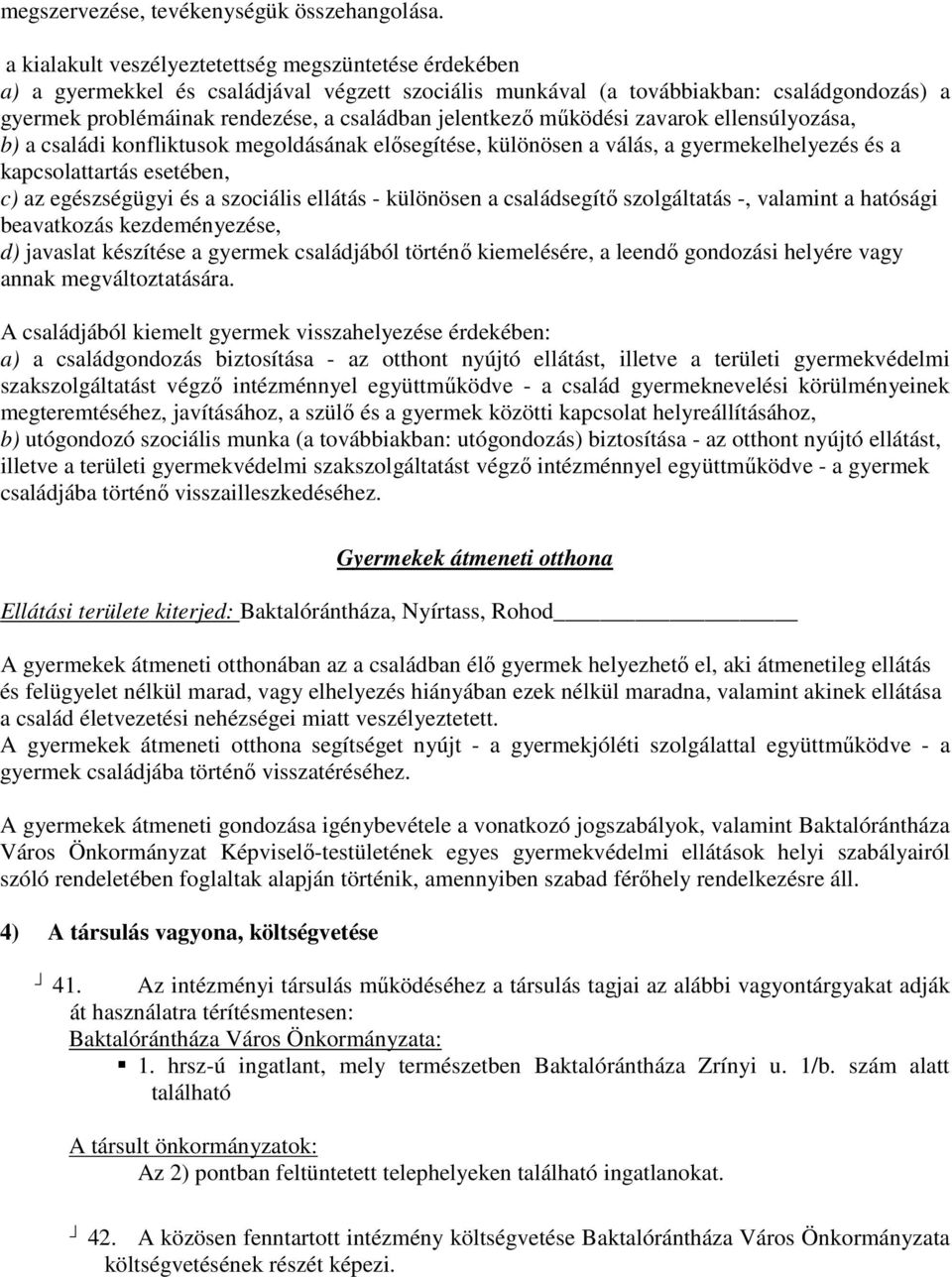 jelentkező működési zavarok ellensúlyozása, b) a családi konfliktusok megoldásának elősegítése, különösen a válás, a gyermekelhelyezés és a kapcsolattartás esetében, c) az egészségügyi és a szociális