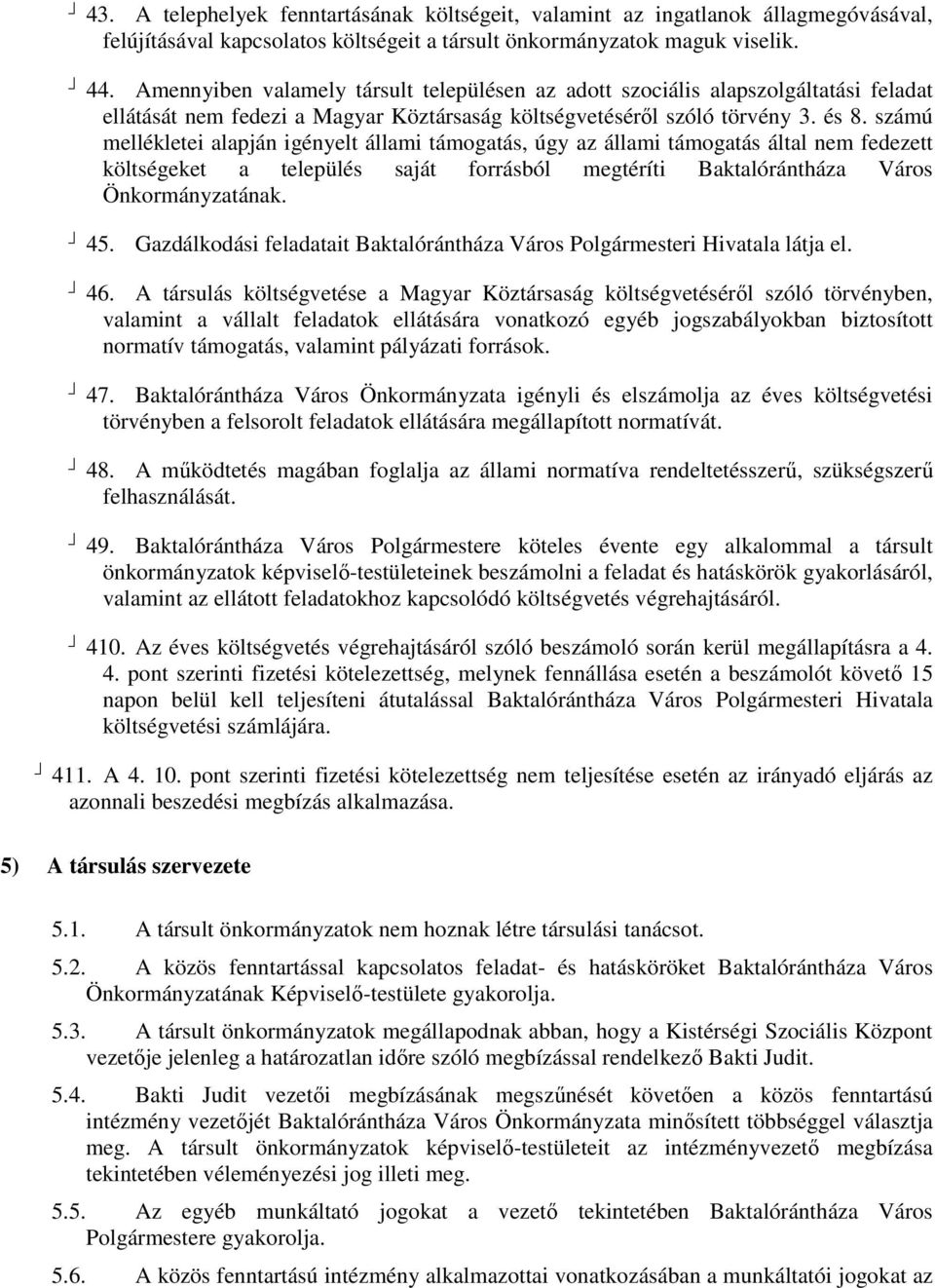 számú mellékletei alapján igényelt állami támogatás, úgy az állami támogatás által nem fedezett költségeket a település saját forrásból megtéríti Baktalórántháza Város Önkormányzatának. 45.