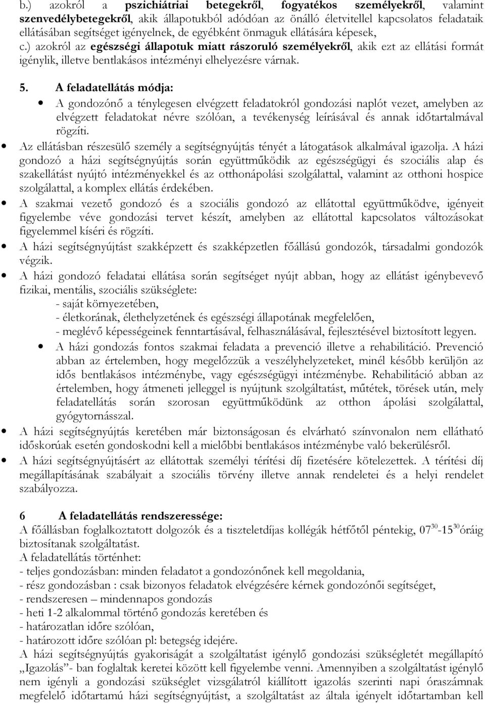 ) azokról az egészségi állapotuk miatt rászoruló személyekrıl, akik ezt az ellátási formát igénylik, illetve bentlakásos intézményi elhelyezésre várnak. 5.