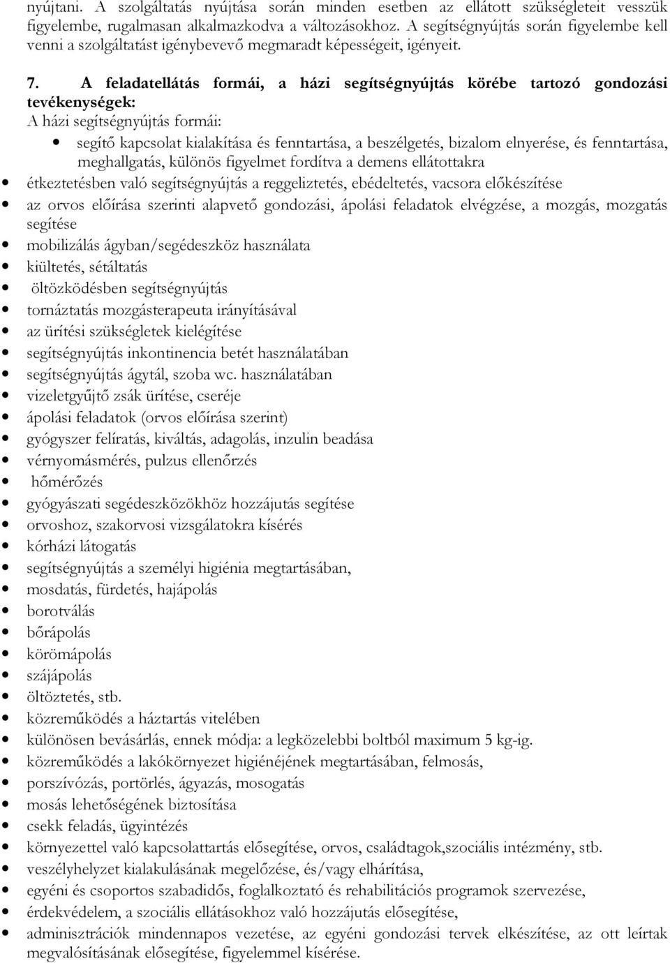 A feladatellátás formái, a házi segítségnyújtás körébe tartozó gondozási tevékenységek: A házi segítségnyújtás formái: segítı kapcsolat kialakítása és fenntartása, a beszélgetés, bizalom elnyerése,