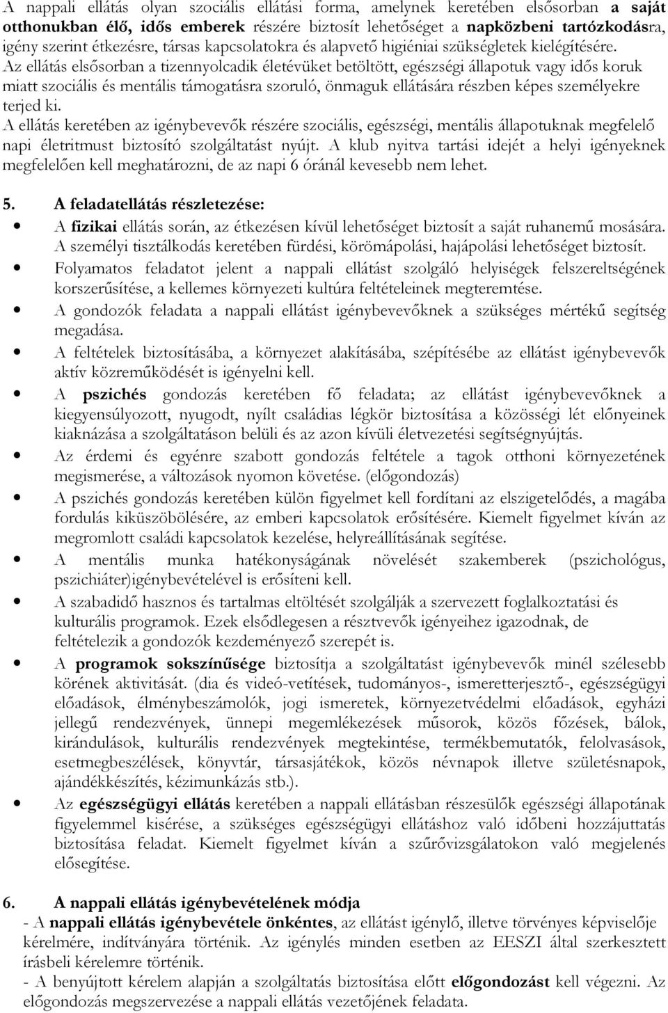 Az ellátás elsısorban a tizennyolcadik életévüket betöltött, egészségi állapotuk vagy idıs koruk miatt szociális és mentális támogatásra szoruló, önmaguk ellátására részben képes személyekre terjed