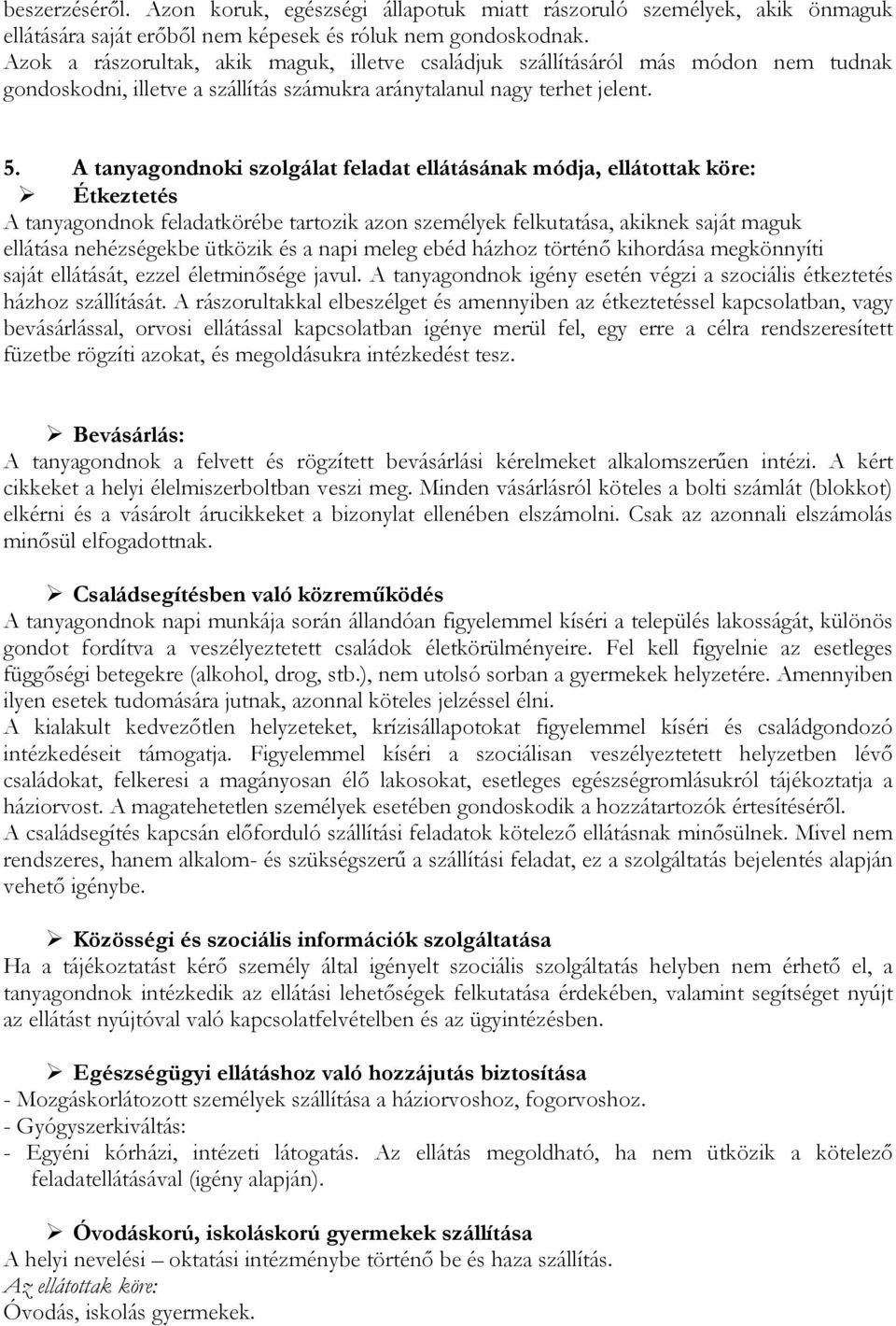 A tanyagondnoki szolgálat feladat ellátásának módja, ellátottak köre: Étkeztetés A tanyagondnok feladatkörébe tartozik azon személyek felkutatása, akiknek saját maguk ellátása nehézségekbe ütközik és