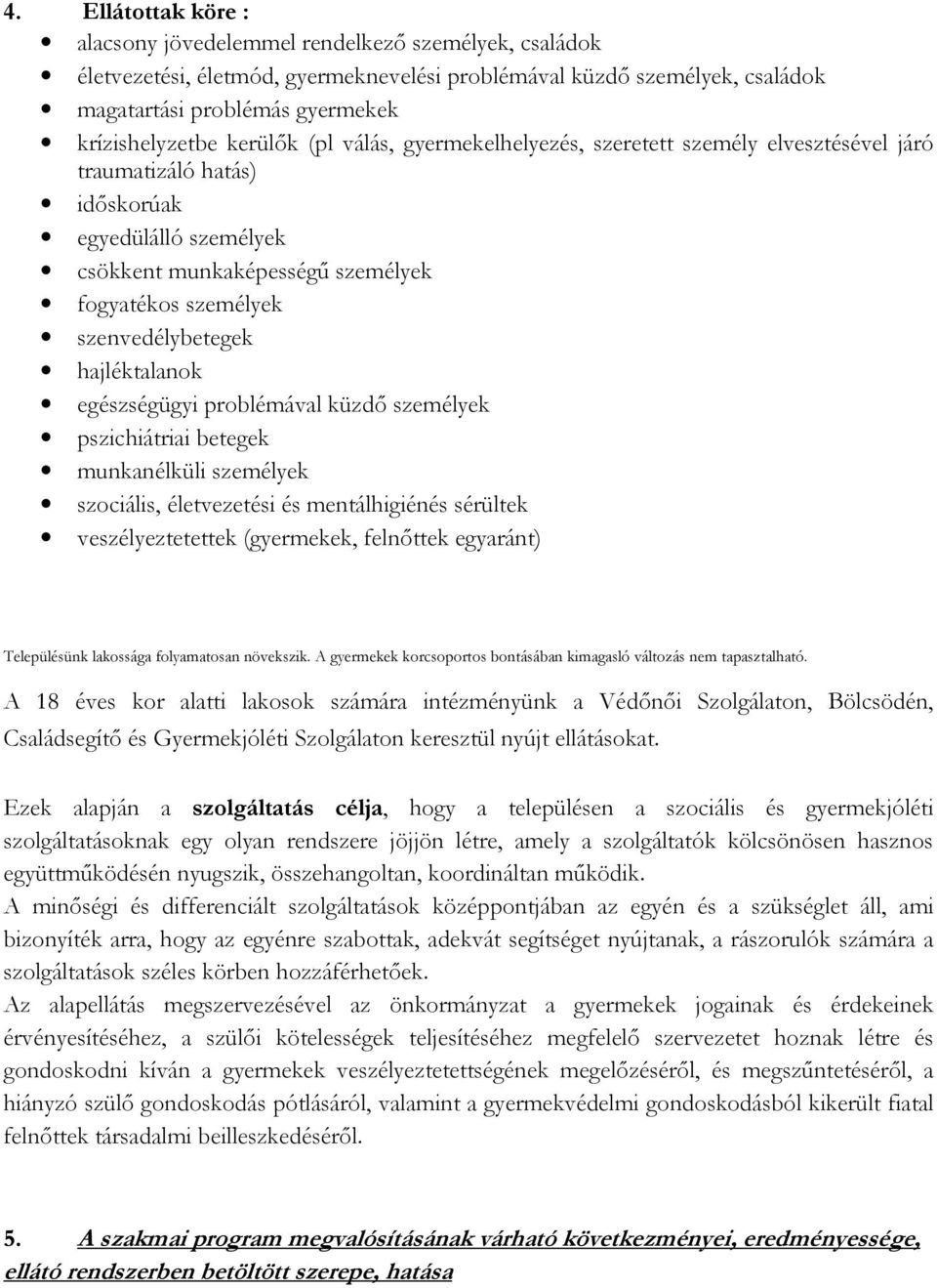 szenvedélybetegek hajléktalanok egészségügyi problémával küzdı személyek pszichiátriai betegek munkanélküli személyek szociális, életvezetési és mentálhigiénés sérültek veszélyeztetettek (gyermekek,