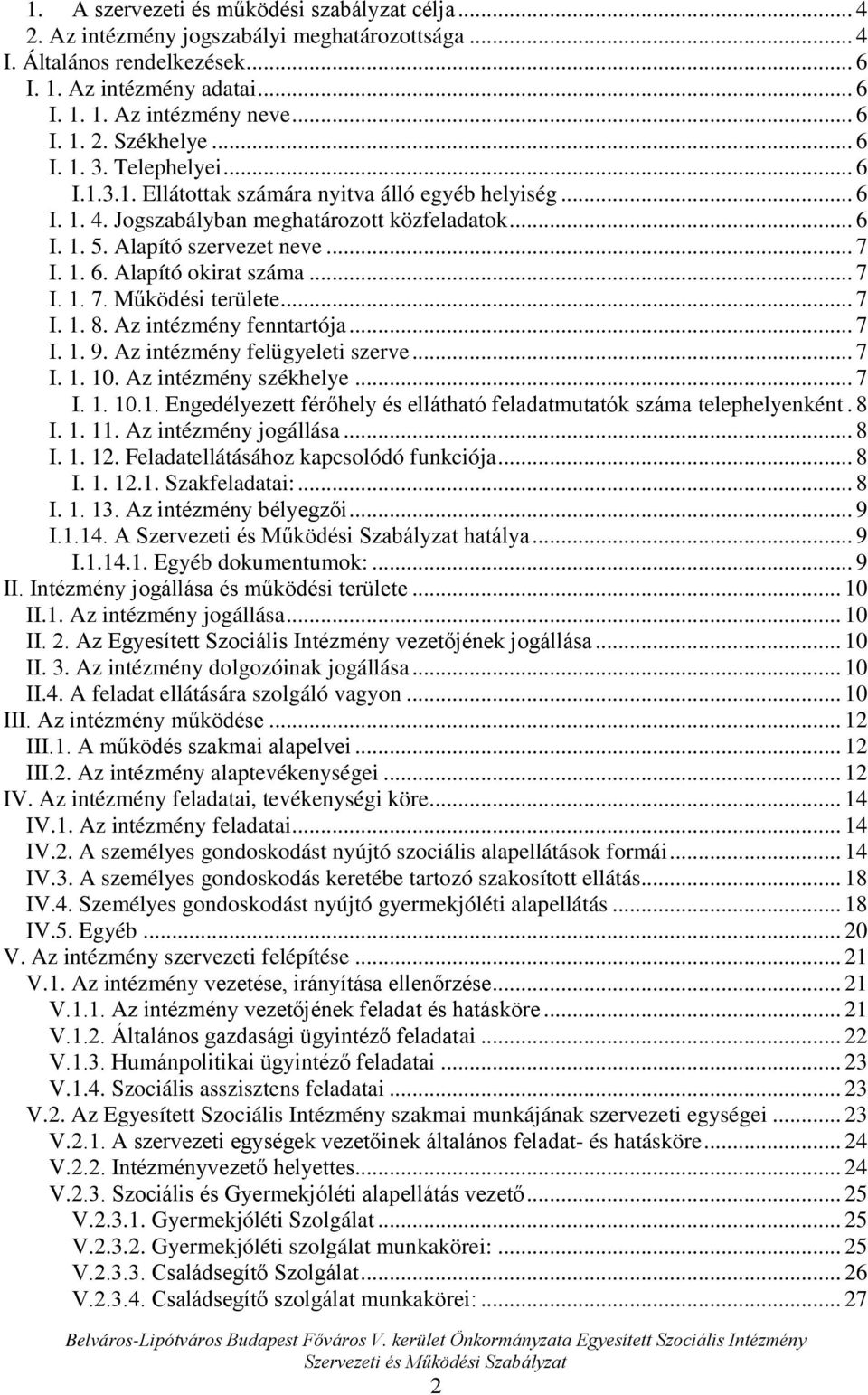 .. 7 I. 1. 7. Működési területe... 7 I. 1. 8. Az intézmény fenntartója... 7 I. 1. 9. Az intézmény felügyeleti szerve... 7 I. 1. 10. Az intézmény székhelye... 7 I. 1. 10.1. Engedélyezett férőhely és ellátható feladatmutatók száma telephelyenként.