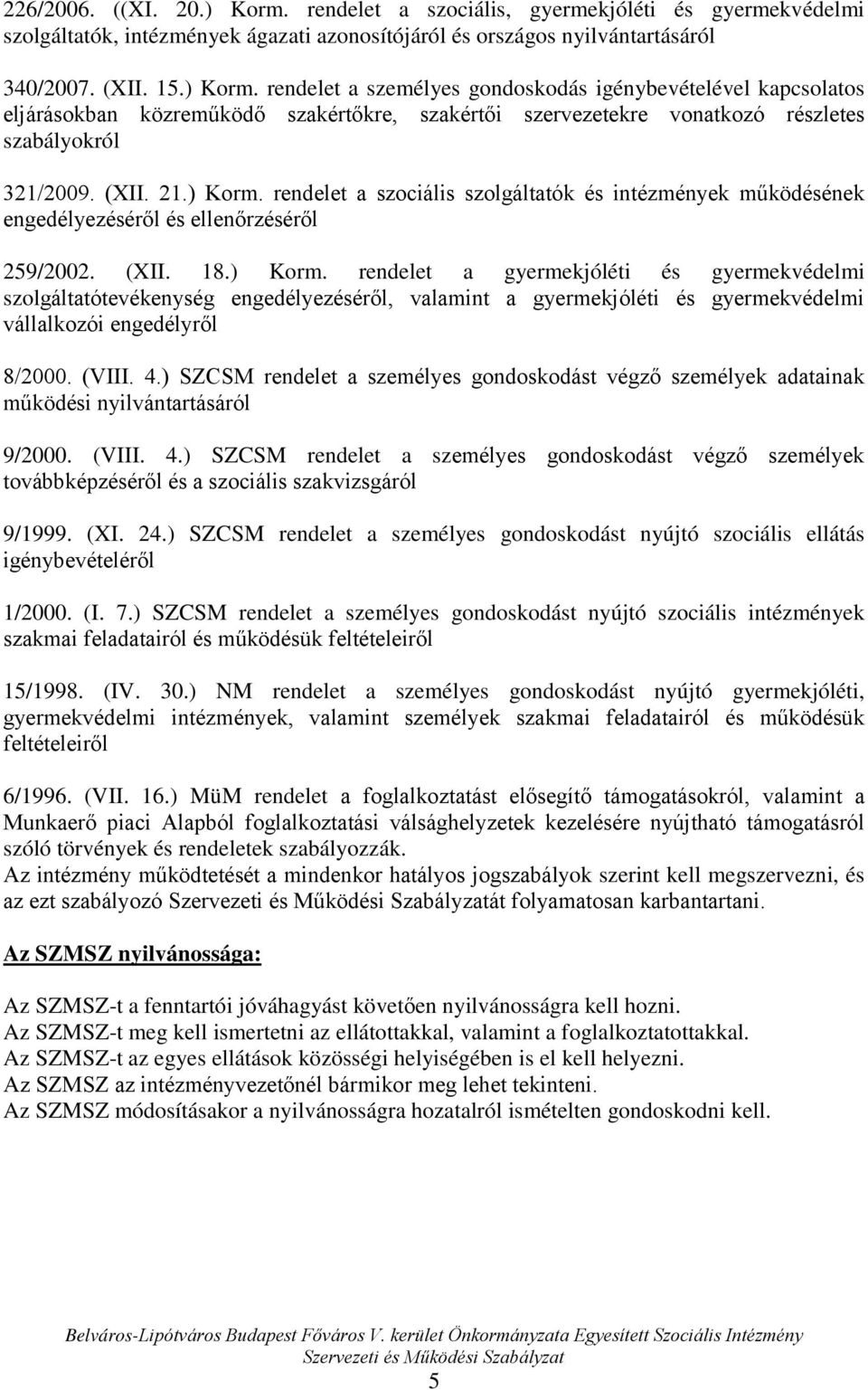 (VIII. 4.) SZCSM rendelet a személyes gondoskodást végző személyek adatainak működési nyilvántartásáról 9/2000. (VIII. 4.) SZCSM rendelet a személyes gondoskodást végző személyek továbbképzéséről és a szociális szakvizsgáról 9/1999.