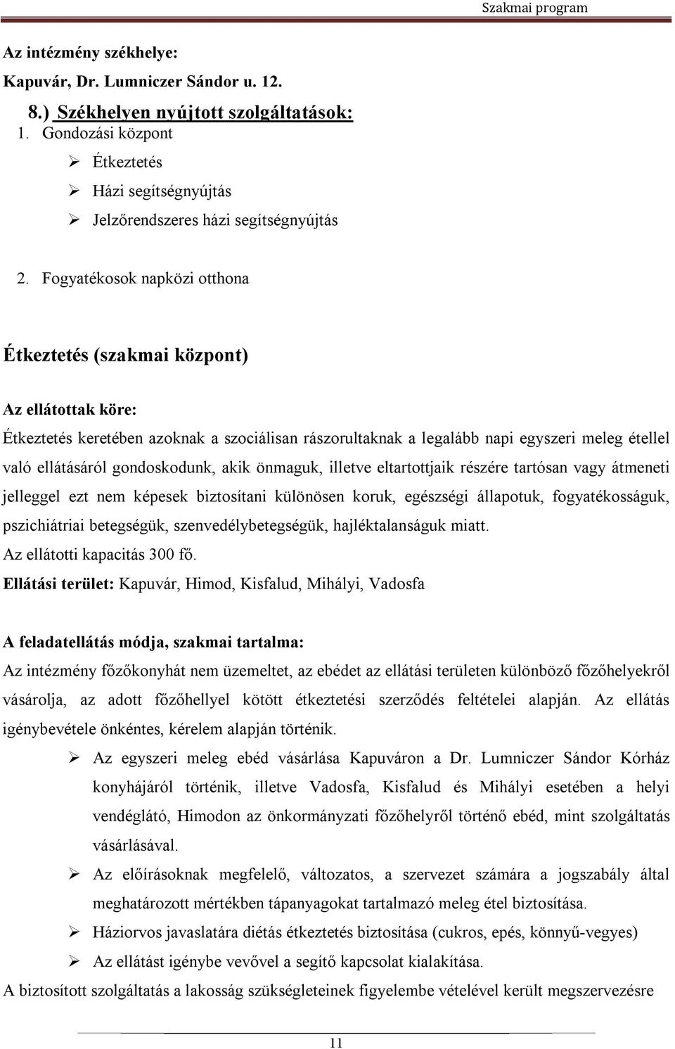 gondoskodunk, akik önmaguk, illetve eltartottjaik részére tartósan vagy átmeneti jelleggel ezt nem képesek biztosítani különösen koruk, egészségi állapotuk, fogyatékosságuk, pszichiátriai betegségük,