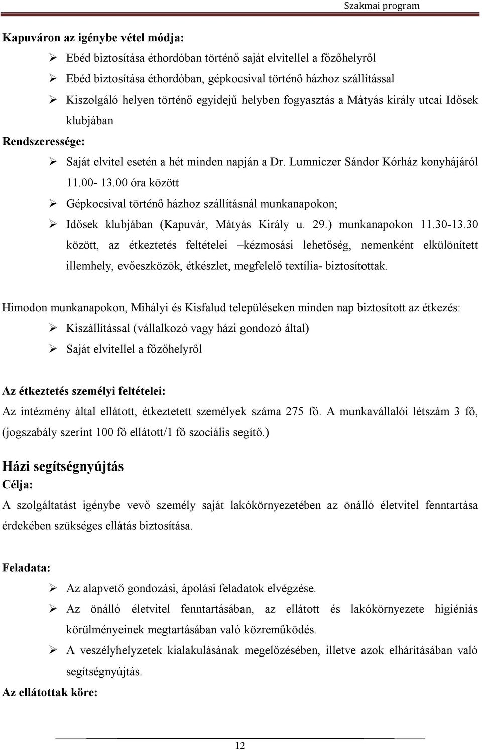 00 óra között Gépkocsival történő házhoz szállításnál munkanapokon; Idősek klubjában (Kapuvár, Mátyás Király u. 29.) munkanapokon 11.30-13.