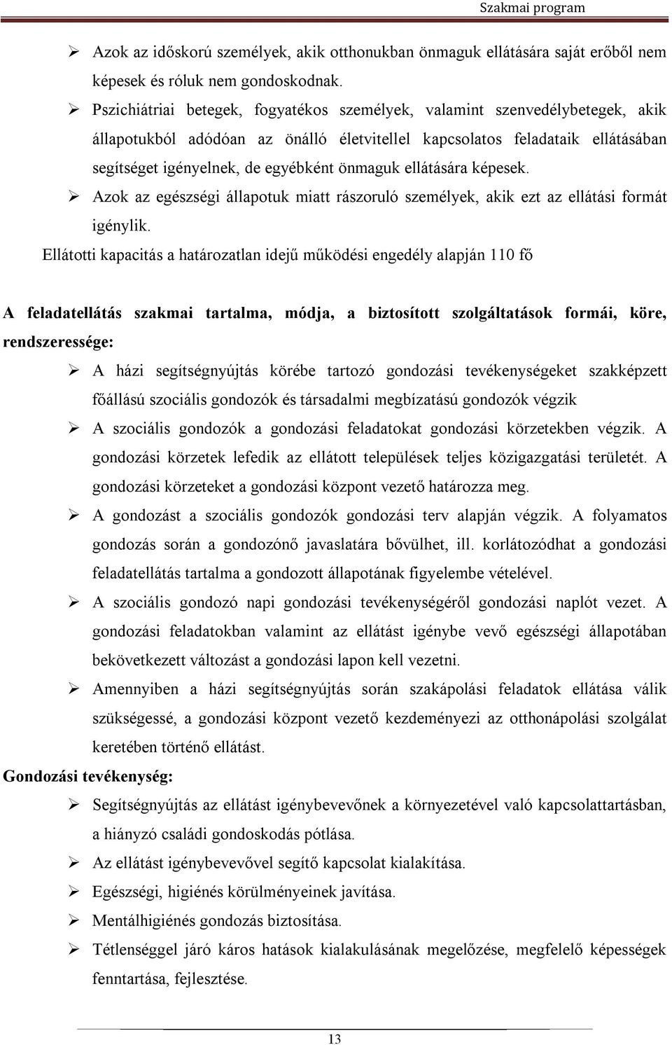 önmaguk ellátására képesek. Azok az egészségi állapotuk miatt rászoruló személyek, akik ezt az ellátási formát igénylik.