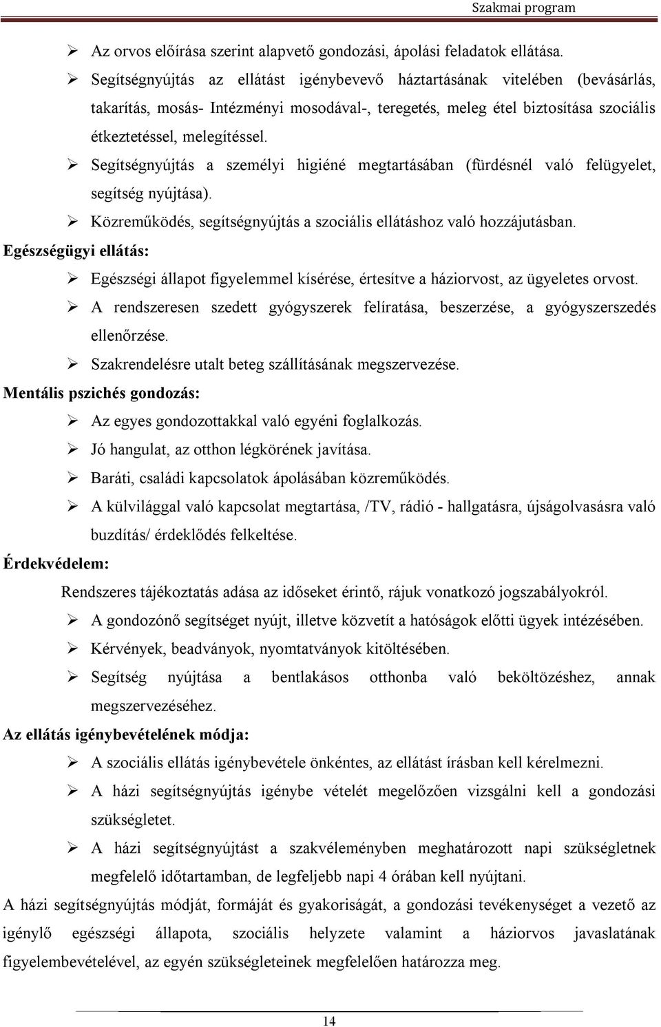 Segítségnyújtás a személyi higiéné megtartásában (fürdésnél való felügyelet, segítség nyújtása). Közreműködés, segítségnyújtás a szociális ellátáshoz való hozzájutásban.