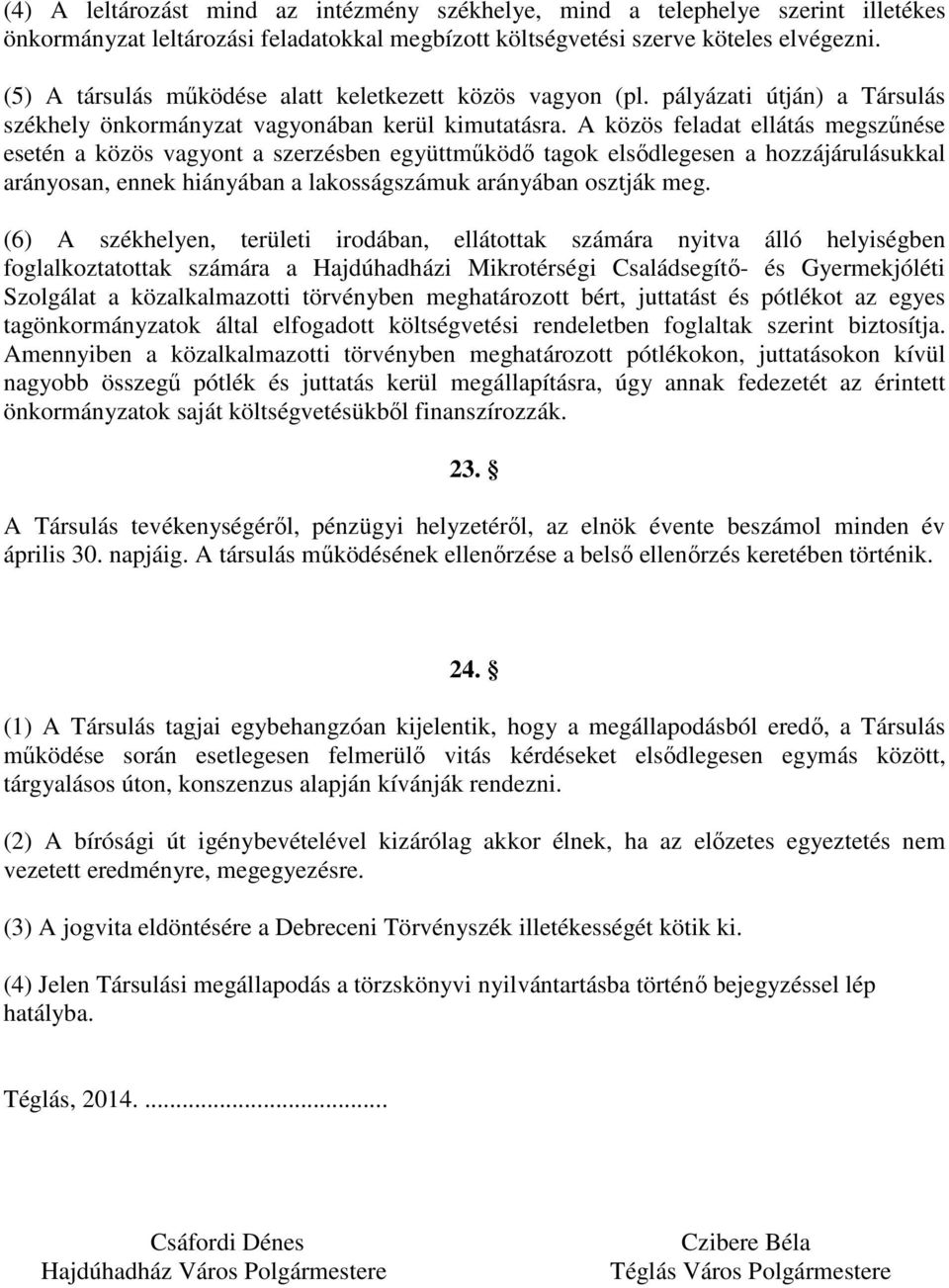 A közös feladat ellátás megszűnése esetén a közös vagyont a szerzésben együttműködő tagok elsődlegesen a hozzájárulásukkal arányosan, ennek hiányában a lakosságszámuk arányában osztják meg.