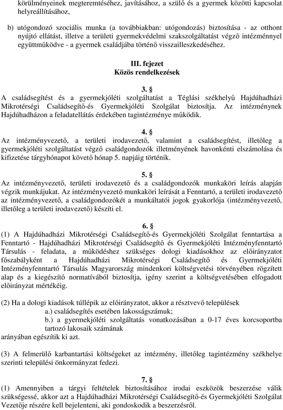 A családsegítést és a gyermekjóléti szolgáltatást a Téglási székhelyű Hajdúhadházi Mikrotérségi Családsegítő-és Gyermekjóléti Szolgálat biztosítja.