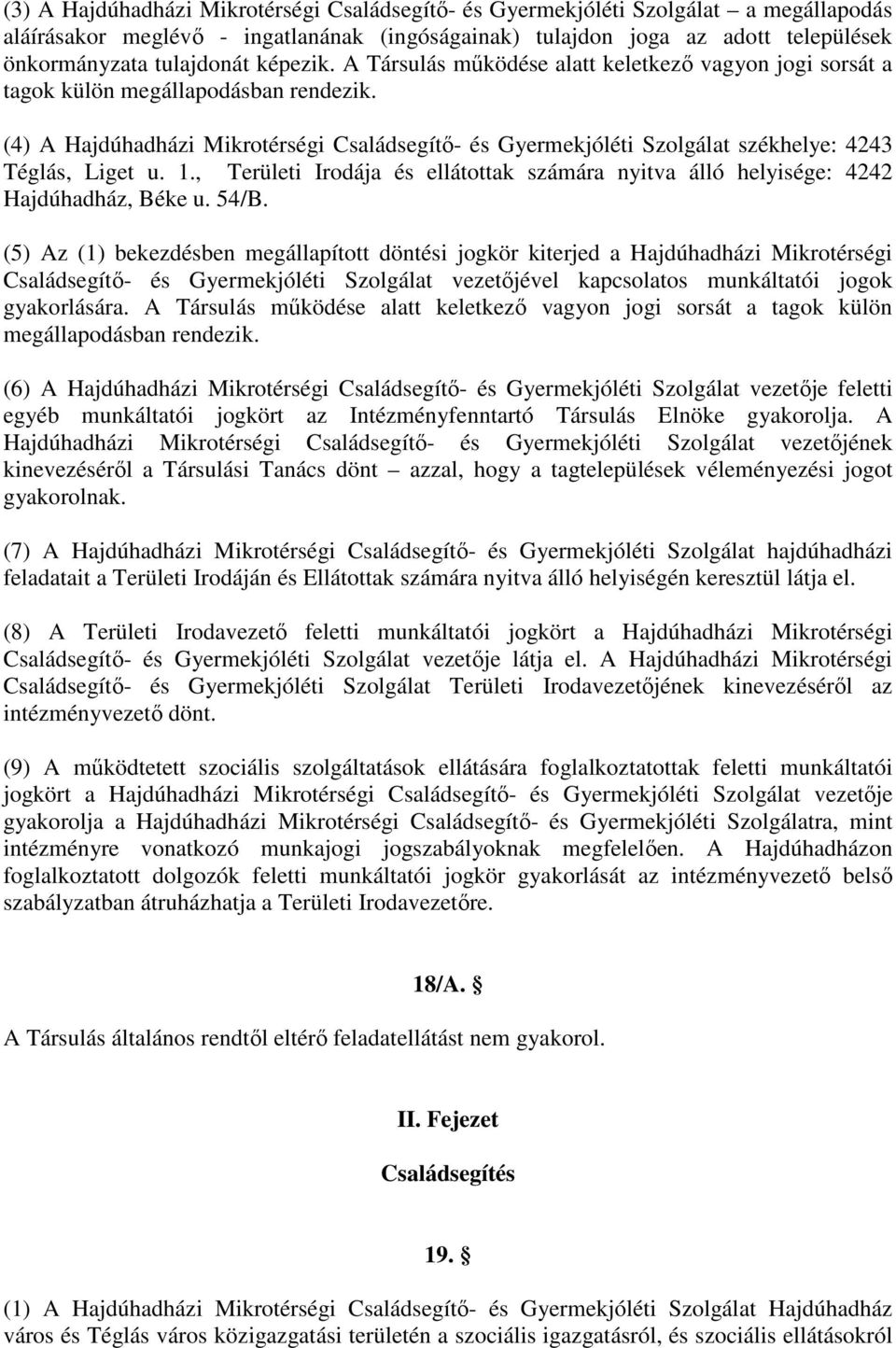 (4) A Hajdúhadházi Mikrotérségi Családsegítő- és Gyermekjóléti Szolgálat székhelye: 4243 Téglás, Liget u. 1., Területi Irodája és ellátottak számára nyitva álló helyisége: 4242 Hajdúhadház, Béke u.