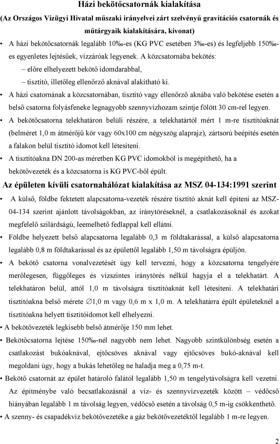 A közcsatornába bekötés: előre elhelyezett bekötő idomdarabbal, tisztító, illetőleg ellenőrző aknával alakítható ki.