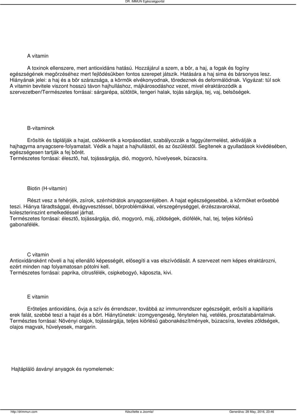 Vigyázat: túl sok A vitamin bevitele viszont hosszú távon hajhulláshoz, májkárosodáshoz vezet, mivel elraktározódik a szervezetben!