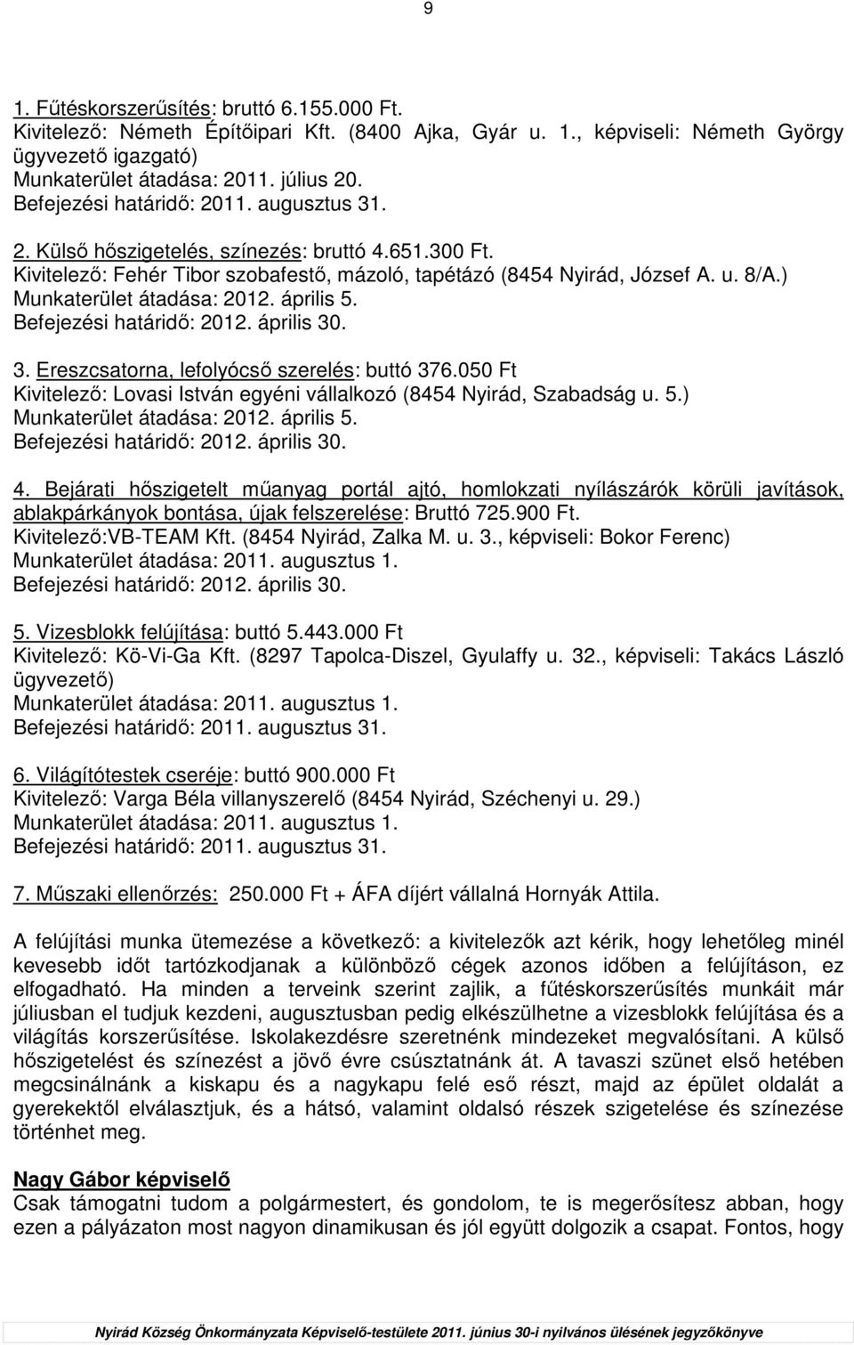 ) Munkaterület átadása: 2012. április 5. Befejezési határidı: 2012. április 30. 3. Ereszcsatorna, lefolyócsı szerelés: buttó 376.