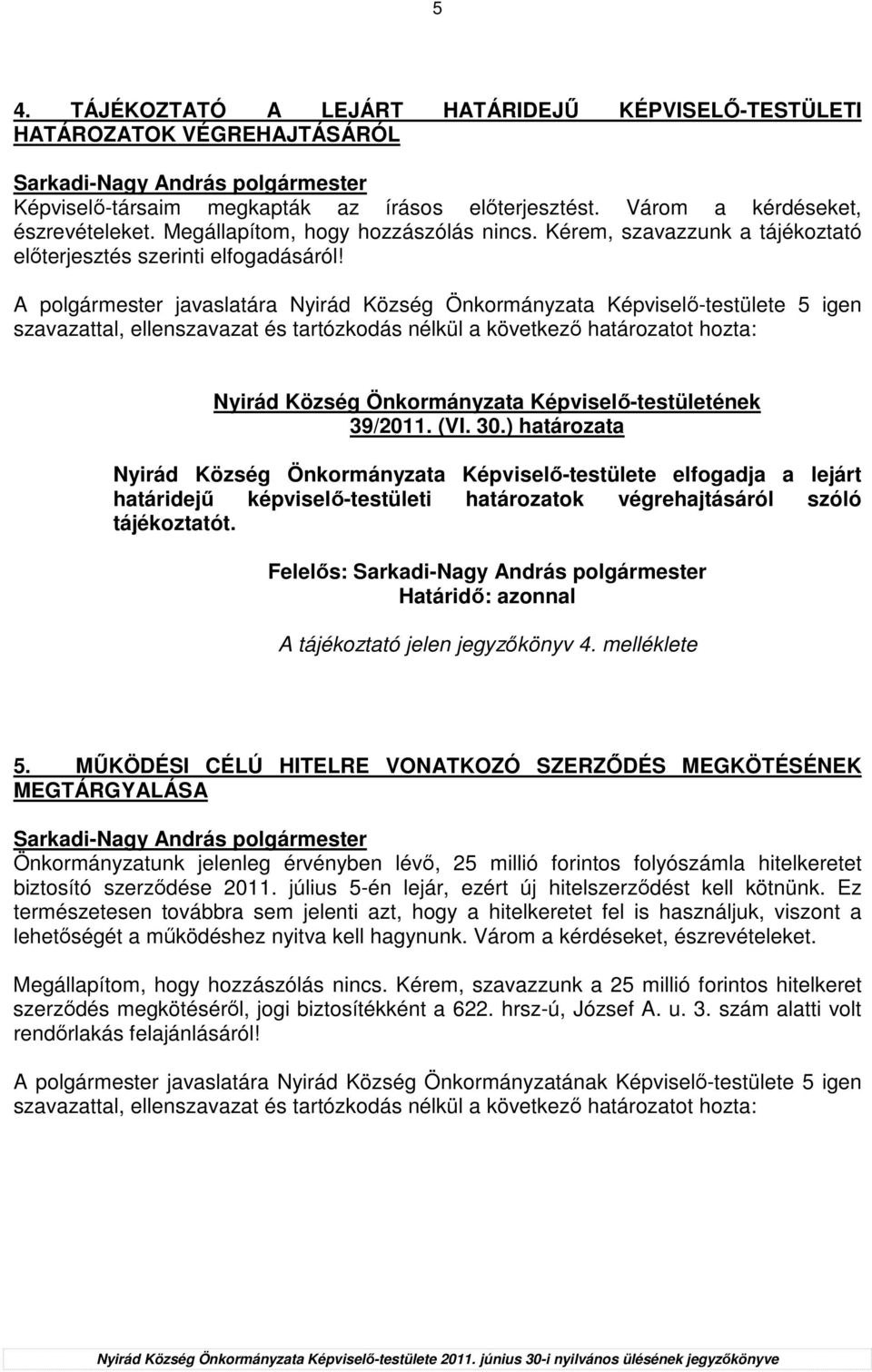 A polgármester javaslatára Nyirád Község Önkormányzata Képviselı-testülete 5 igen szavazattal, ellenszavazat és tartózkodás nélkül a következı határozatot hozta: 39/2011. (VI. 30.