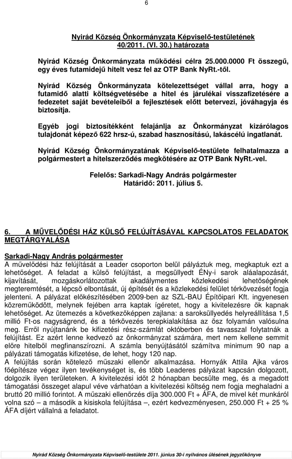 jóváhagyja és biztosítja. Egyéb jogi biztosítékként felajánlja az Önkormányzat kizárólagos tulajdonát képezı 622 hrsz-ú, szabad hasznosítású, lakáscélú ingatlanát.