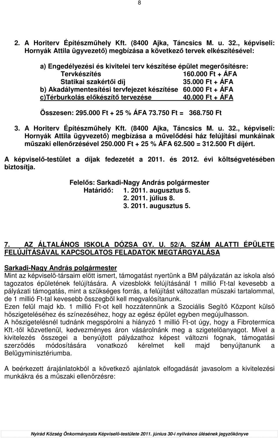 000 Ft + ÁFA Statikai szakértıi díj 35.000 Ft + ÁFA b) Akadálymentesítési tervfejezet készítése 60.000 Ft + ÁFA c)térburkolás elıkészítı tervezése 40.000 Ft + ÁFA Összesen: 295.000 Ft + 25 % ÁFA 73.