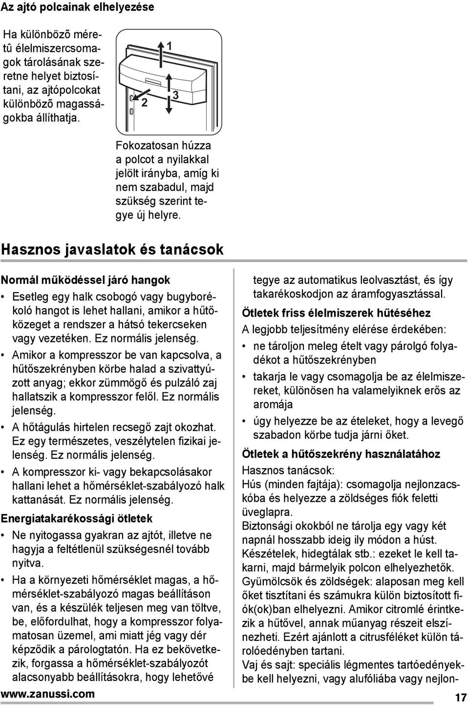 Hasznos javaslatok és tanácsok Normál működéssel járó hangok Esetleg egy halk csobogó vagy bugyborékoló hangot is lehet hallani, amikor a hűtőközeget a rendszer a hátsó tekercseken vagy vezetéken.