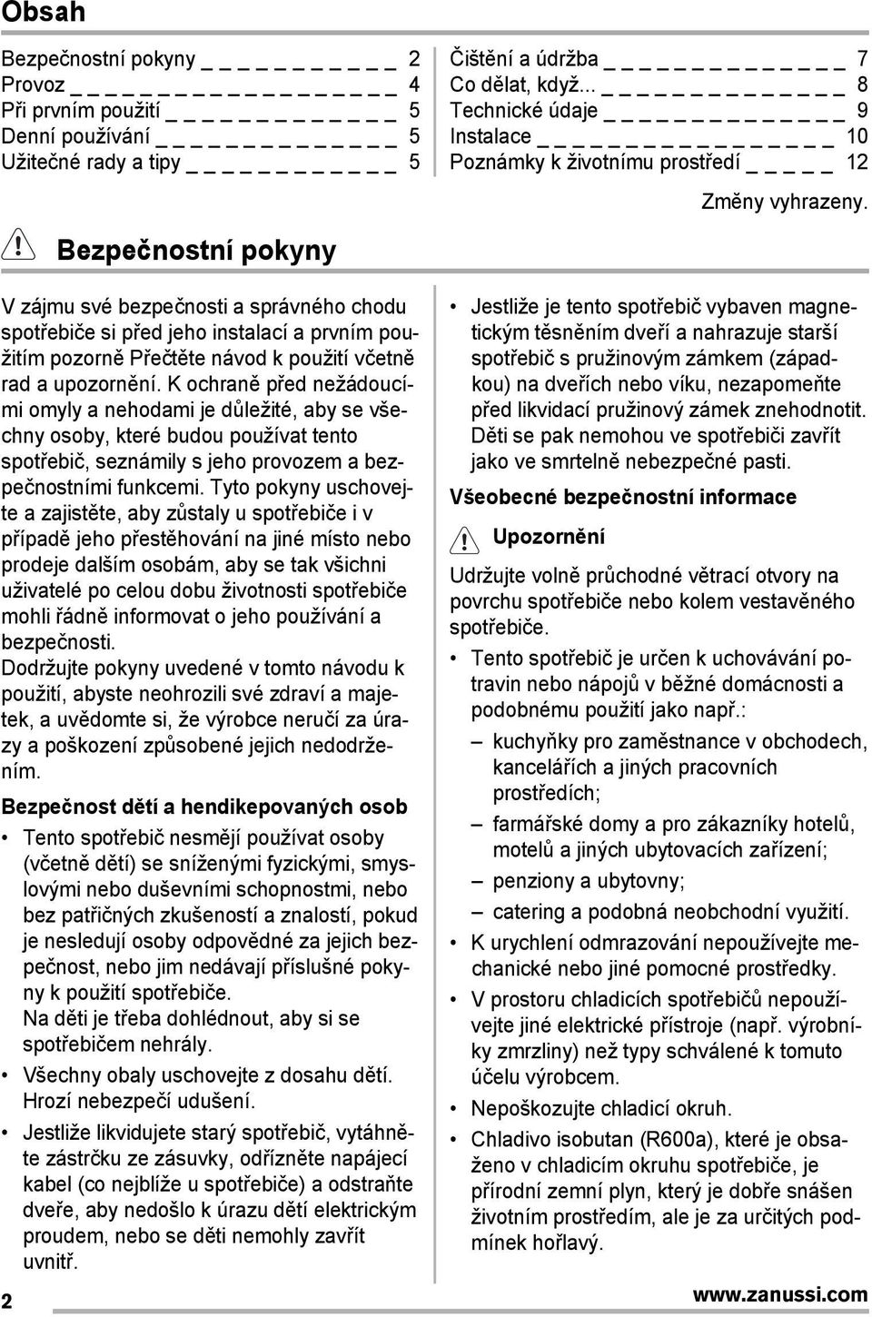 Bezpečnostní pokyny V zájmu své bezpečnosti a správného chodu spotřebiče si před jeho instalací a prvním použitím pozorně Přečtěte návod k použití včetně rad a upozornění.