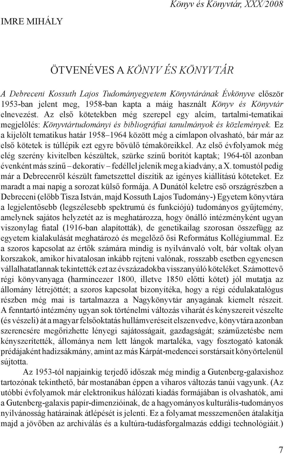 Ez a kijelölt tematikus határ 1958 1964 között még a címlapon olvasható, bár már az első kötetek is túllépik ezt egyre bővülő témaköreikkel.