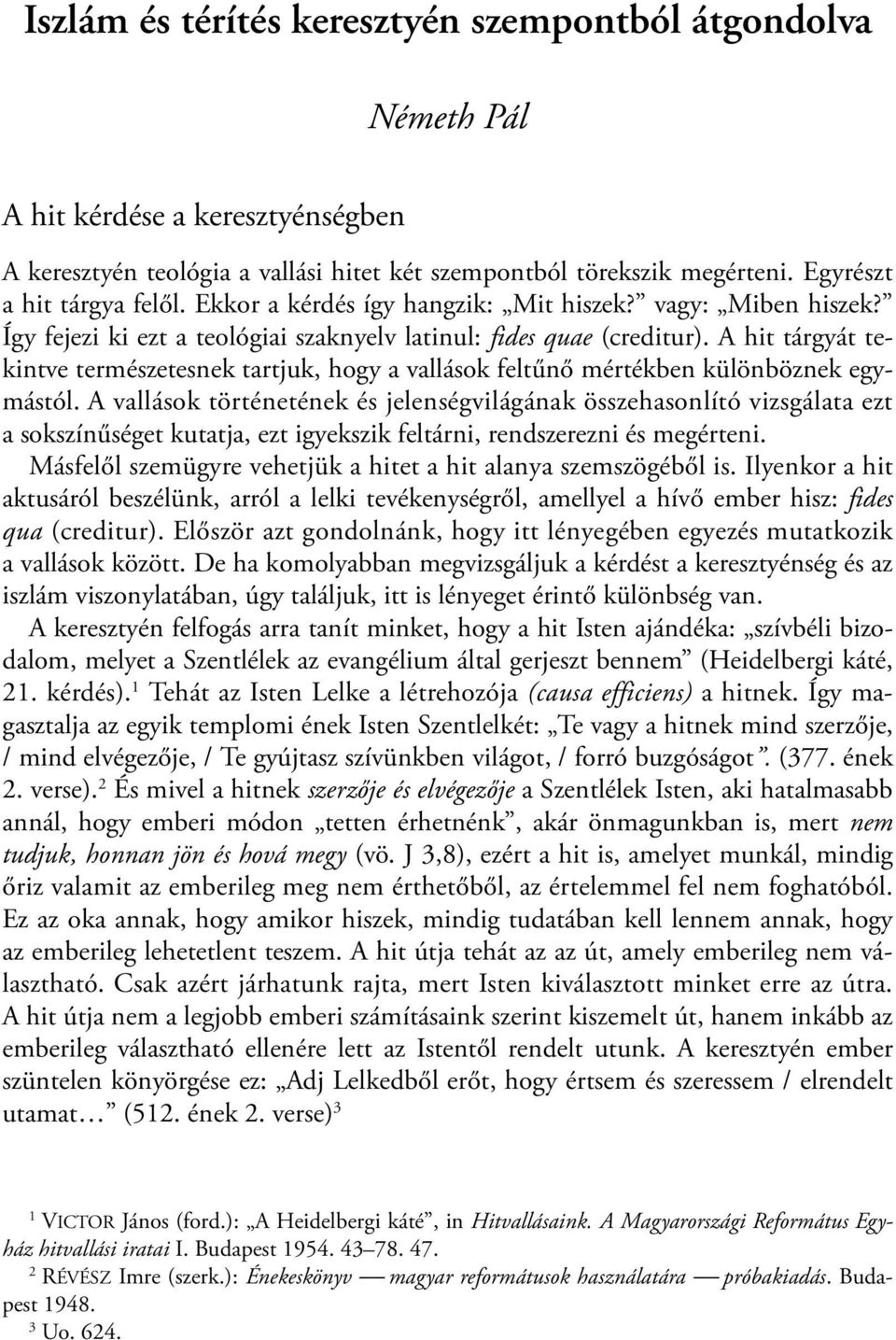 A hit tárgyát tekintve természetesnek tartjuk, hogy a vallások feltűnő mértékben különböznek egymástól.