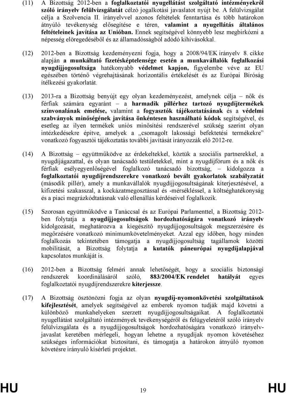 Ennek segítségével könnyebb lesz megbirkózni a népesség elöregedéséből és az államadósságból adódó kihívásokkal. (12) 2012-ben a Bizottság kezdeményezni fogja, hogy a 2008/94/EK irányelv 8.