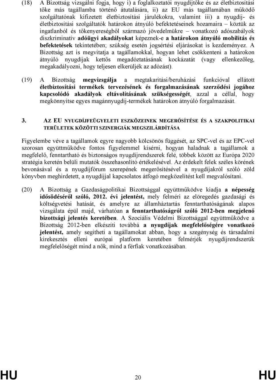 adószabályok diszkriminatív adóügyi akadályokat képeznek-e a határokon átnyúló mobilitás és befektetések tekintetében; szükség esetén jogsértési eljárásokat is kezdeményez.