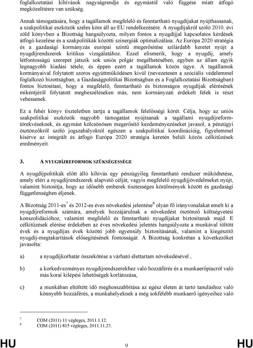 évi zöld könyvben a Bizottság hangsúlyozta, milyen fontos a díjjal kapcsolatos kérdések átfogó kezelése és a szakpolitikák közötti szinergiák optimalizálása.