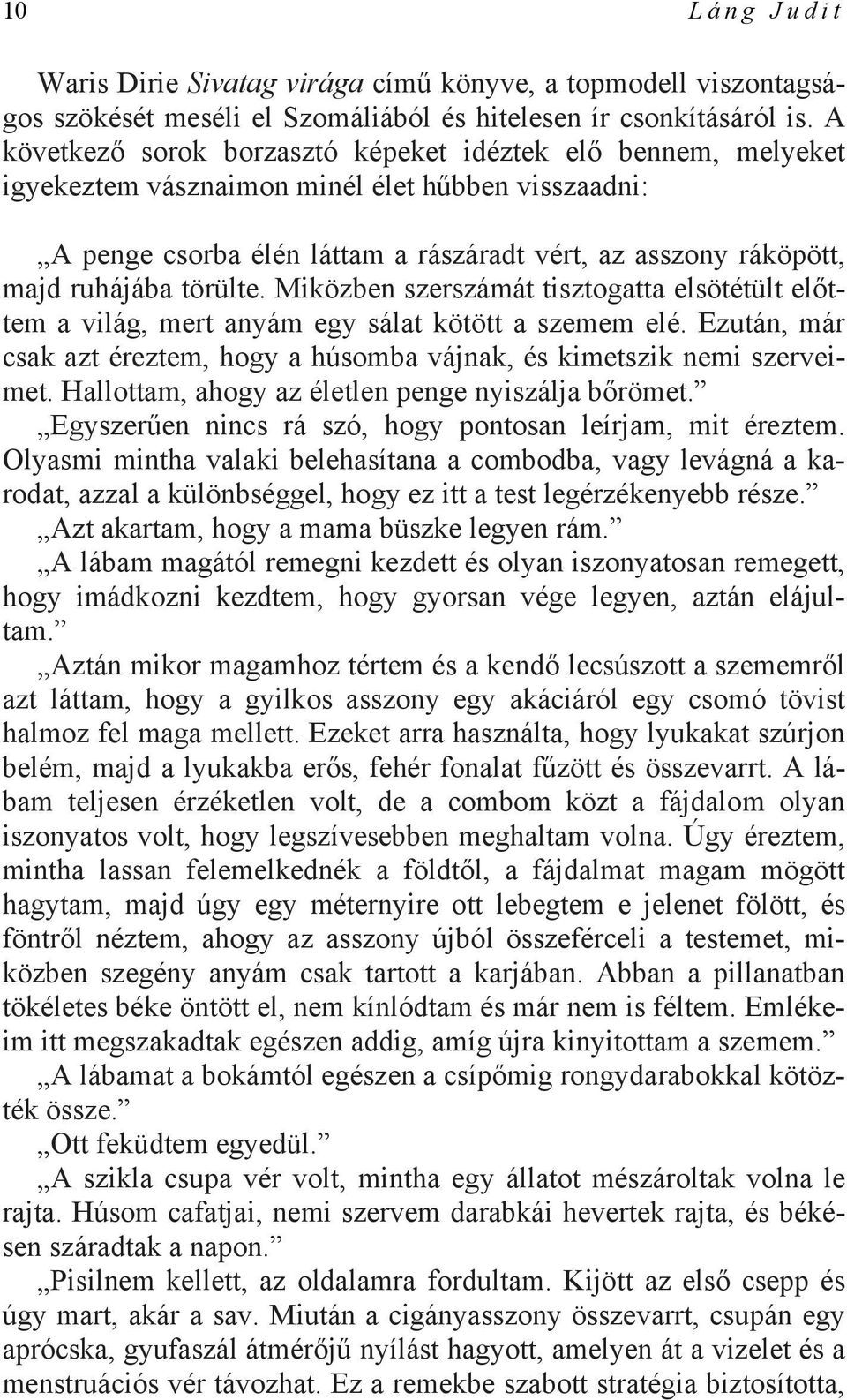 törülte. Miközben szerszámát tisztogatta elsötétült előttem a világ, mert anyám egy sálat kötött a szemem elé. Ezután, már csak azt éreztem, hogy a húsomba vájnak, és kimetszik nemi szerveimet.