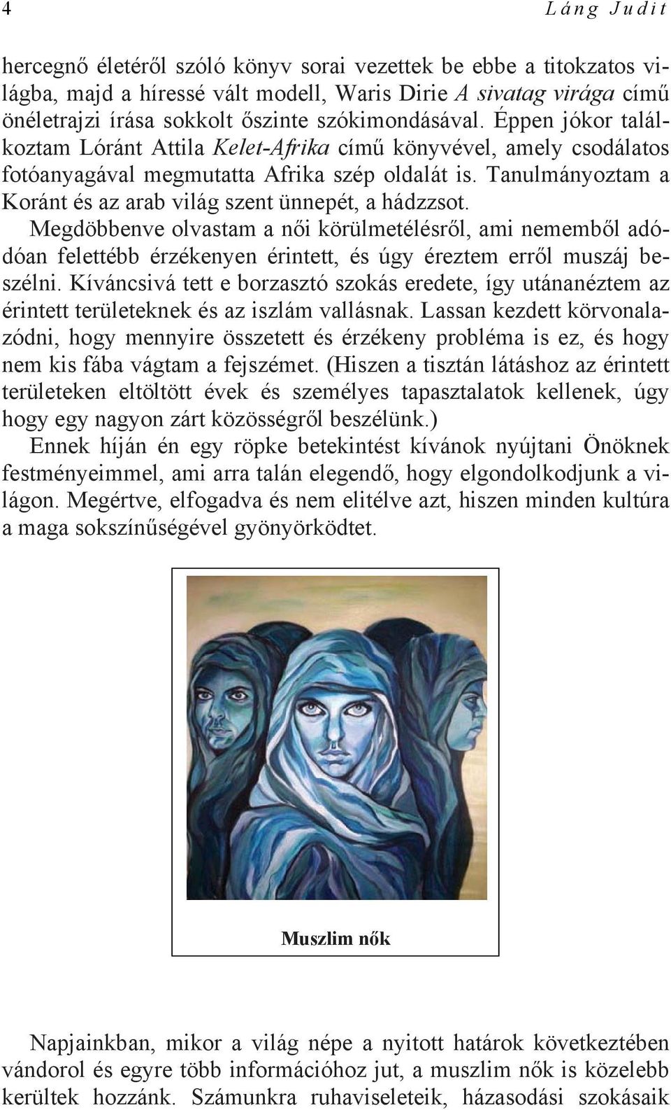 Megdöbbenve olvastam a női körülmetélésről, ami nememből adódóan felettébb érzékenyen érintett, és úgy éreztem erről muszáj beszélni.