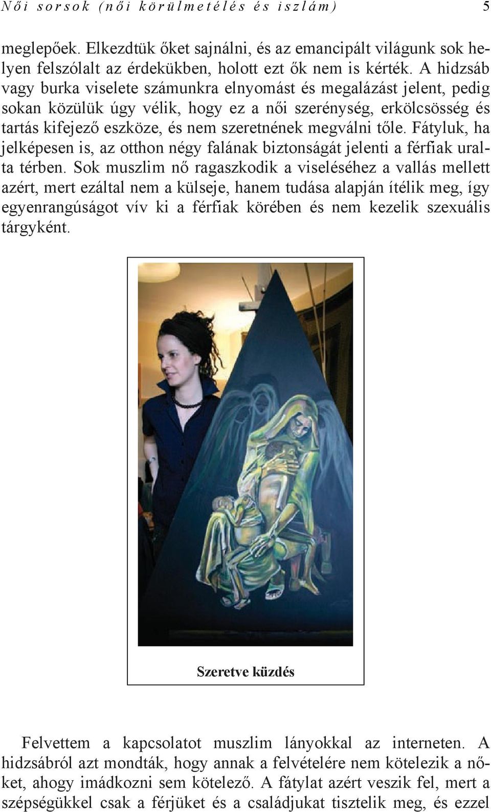 tőle. Fátyluk, ha jelképesen is, az otthon négy falának biztonságát jelenti a férfiak uralta térben.