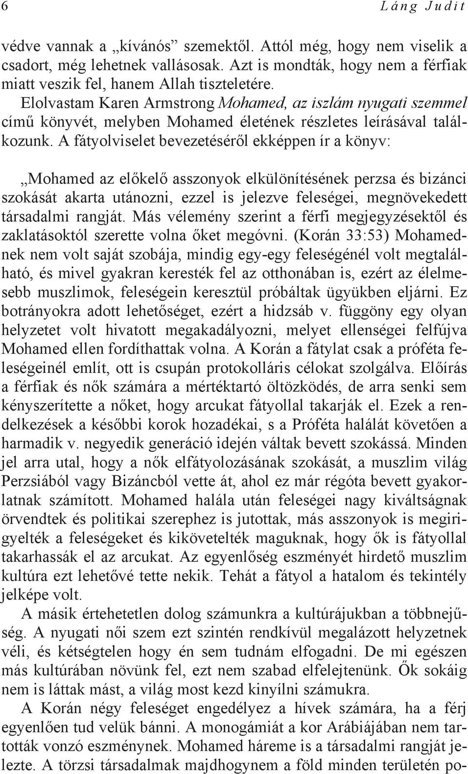 A fátyolviselet bevezetéséről ekképpen ír a könyv: Mohamed az előkelő asszonyok elkülönítésének perzsa és bizánci szokását akarta utánozni, ezzel is jelezve feleségei, megnövekedett társadalmi