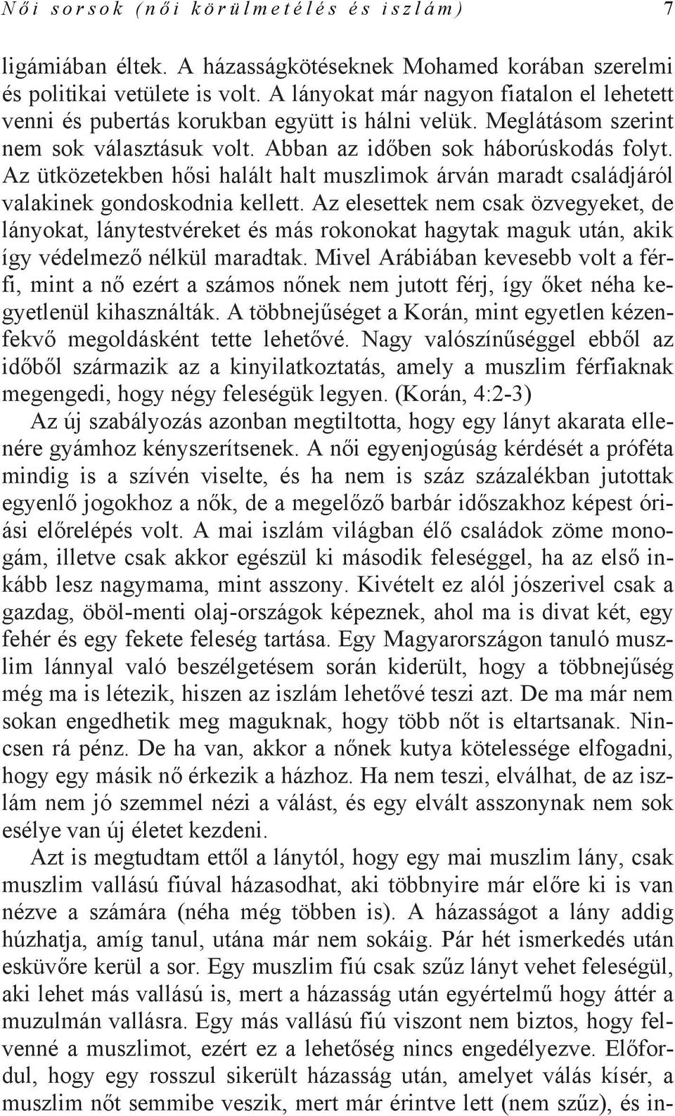 Az ütközetekben hősi halált halt muszlimok árván maradt családjáról valakinek gondoskodnia kellett.