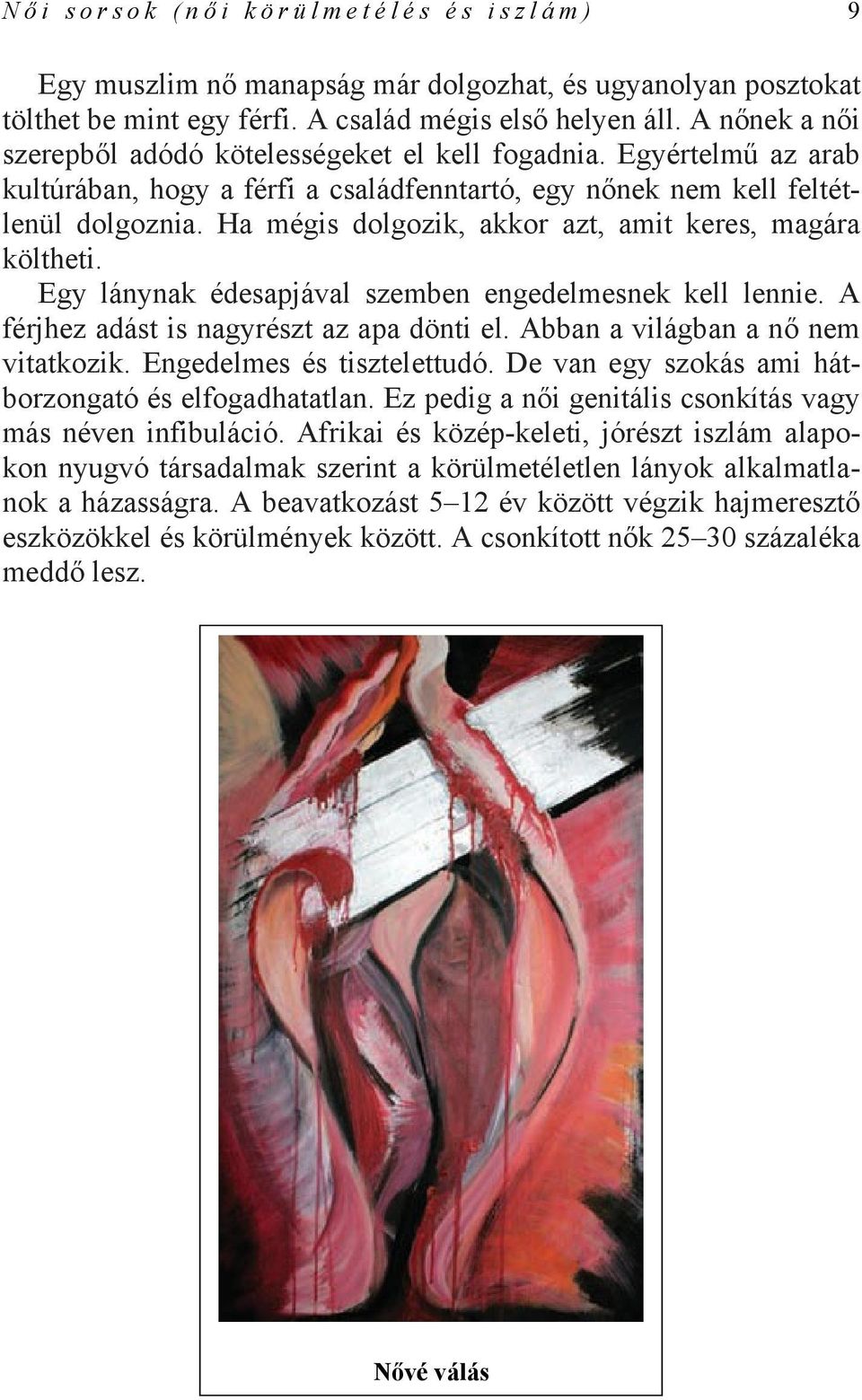 Ha mégis dolgozik, akkor azt, amit keres, magára költheti. Egy lánynak édesapjával szemben engedelmesnek kell lennie. A férjhez adást is nagyrészt az apa dönti el.
