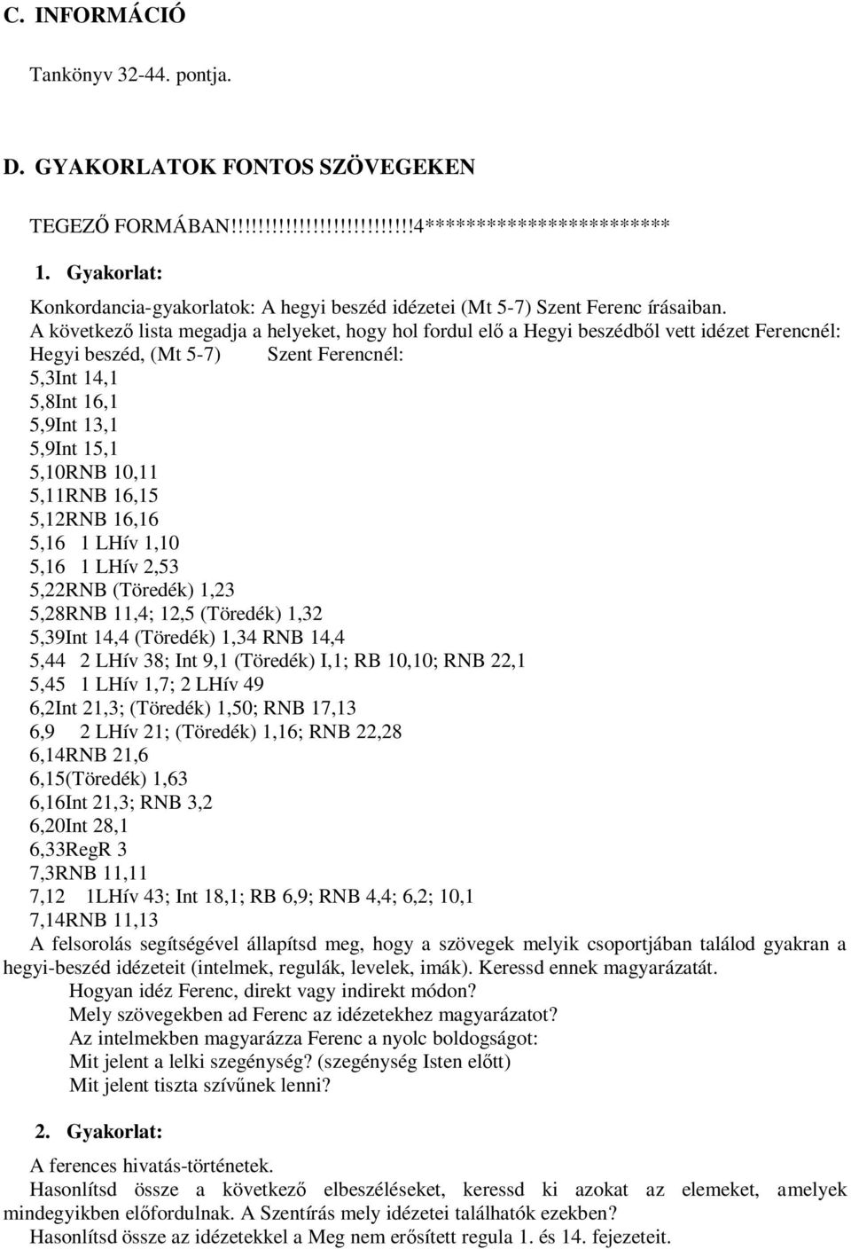 A következő lista megadja a helyeket, hogy hol fordul elő a Hegyi beszédből vett idézet Ferencnél: Hegyi beszéd, (Mt 5-7) Szent Ferencnél: 5,3Int 14,1 5,8Int 16,1 5,9Int 13,1 5,9Int 15,1 5,10RNB