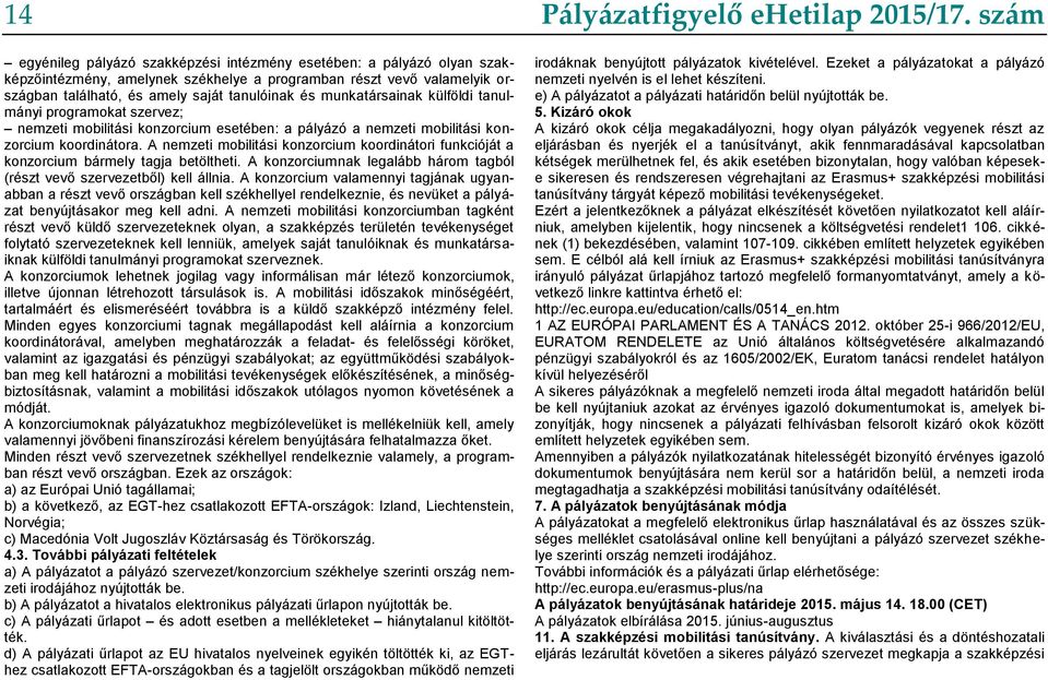 A nemzeti mobilitási konzorcium koordinátori funkcióját a konzorcium bármely tagja betöltheti. A konzorciumnak legalább három tagból (részt vevő szervezetből) kell állnia.