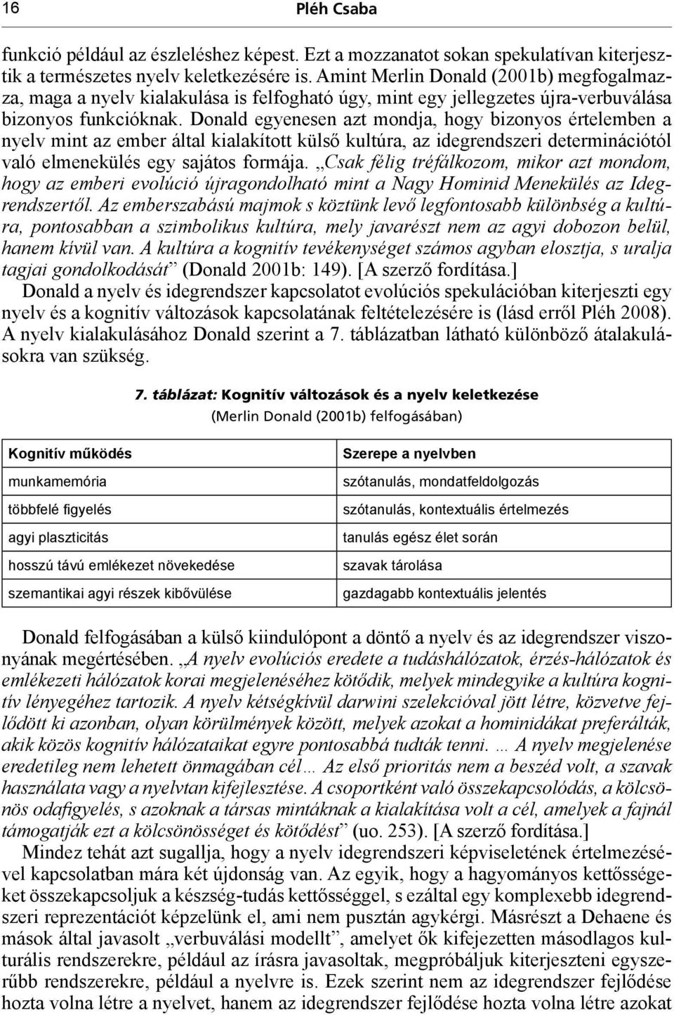 Donald egyenesen azt mondja, hogy bizonyos értelemben a nyelv mint az ember által kialakított külső kultúra, az idegrendszeri determinációtól való elmenekülés egy sajátos formája.