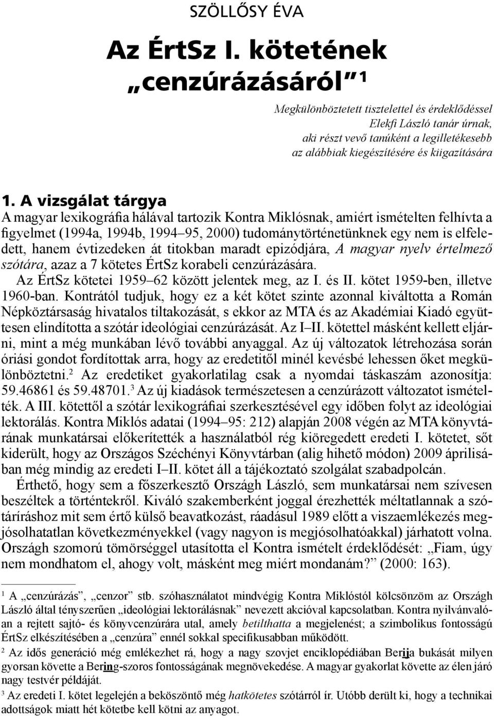 A vizsgálat tárgya A magyar lexikográfia hálával tartozik Kontra Miklósnak, amiért ismételten felhívta a figyelmet (1994a, 1994b, 1994 95, 2000) tudománytörténetünknek egy nem is elfeledett, hanem