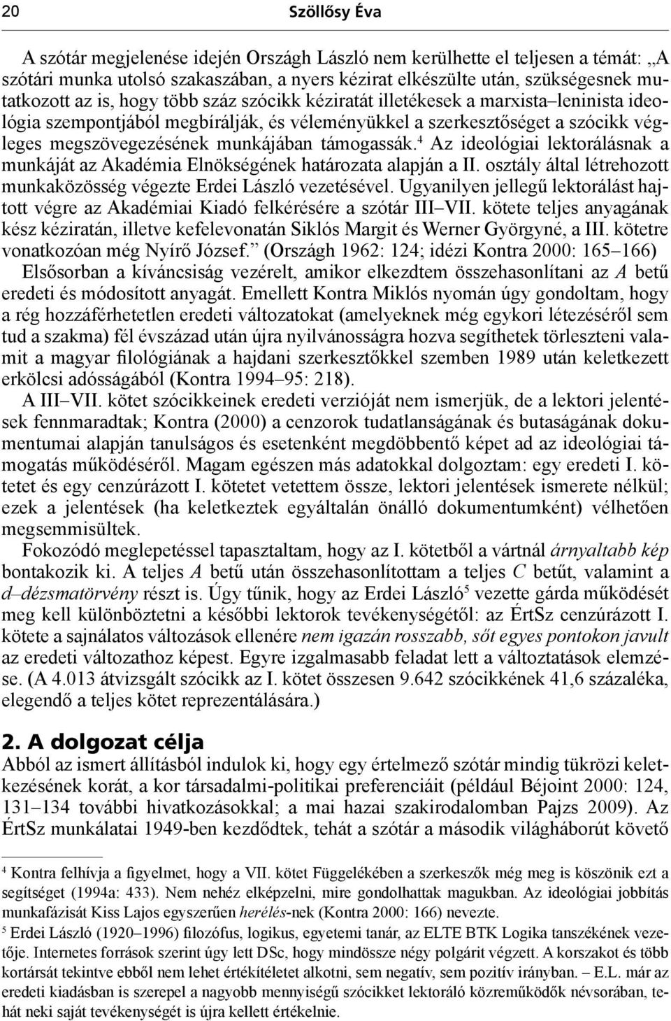 4 Az ideológiai lektorálásnak a munkáját az Akadémia Elnökségének határozata alapján a II. osztály által létrehozott munkaközösség végezte Erdei László vezetésével.