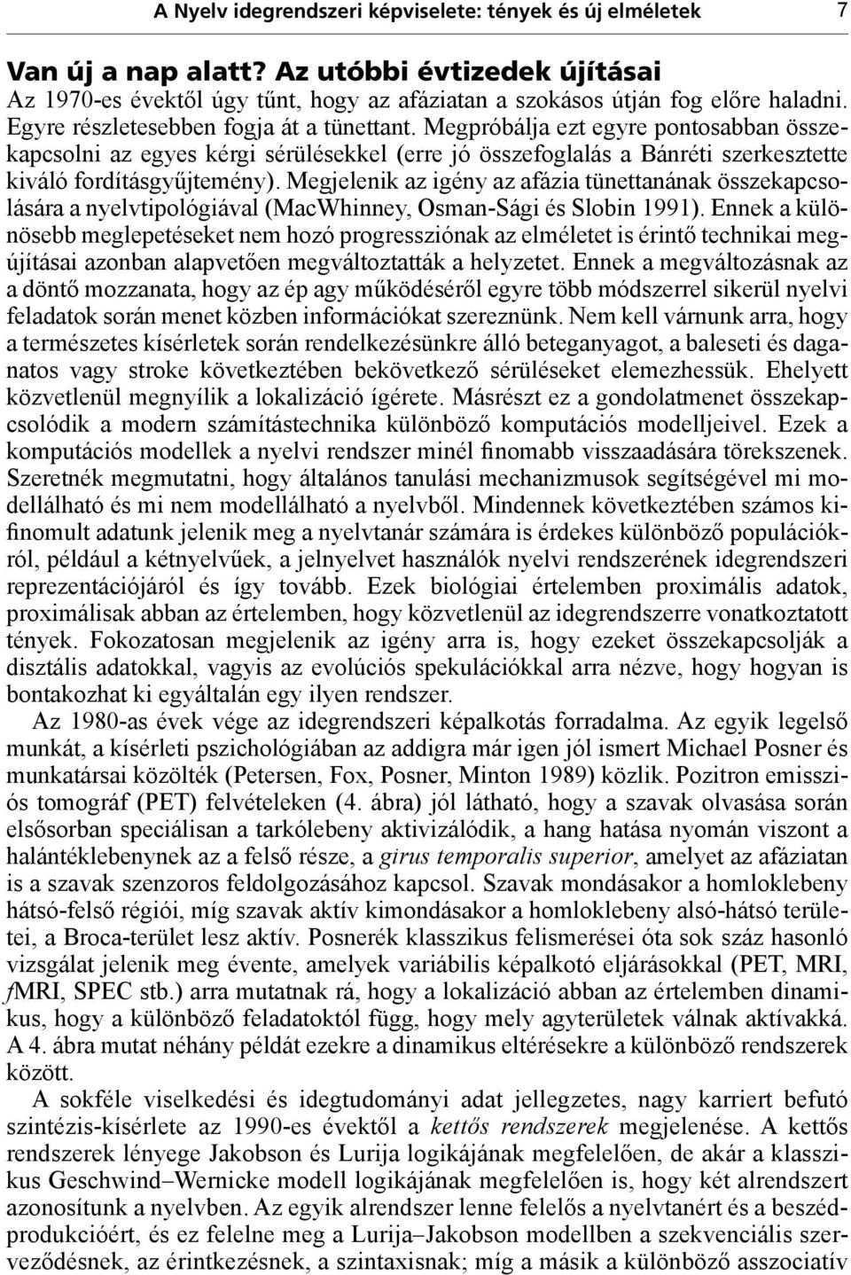 Megjelenik az igény az afázia tünettanának összekapcsolására a nyelvtipológiával (MacWhinney, Osman-Sági és Slobin 1991).