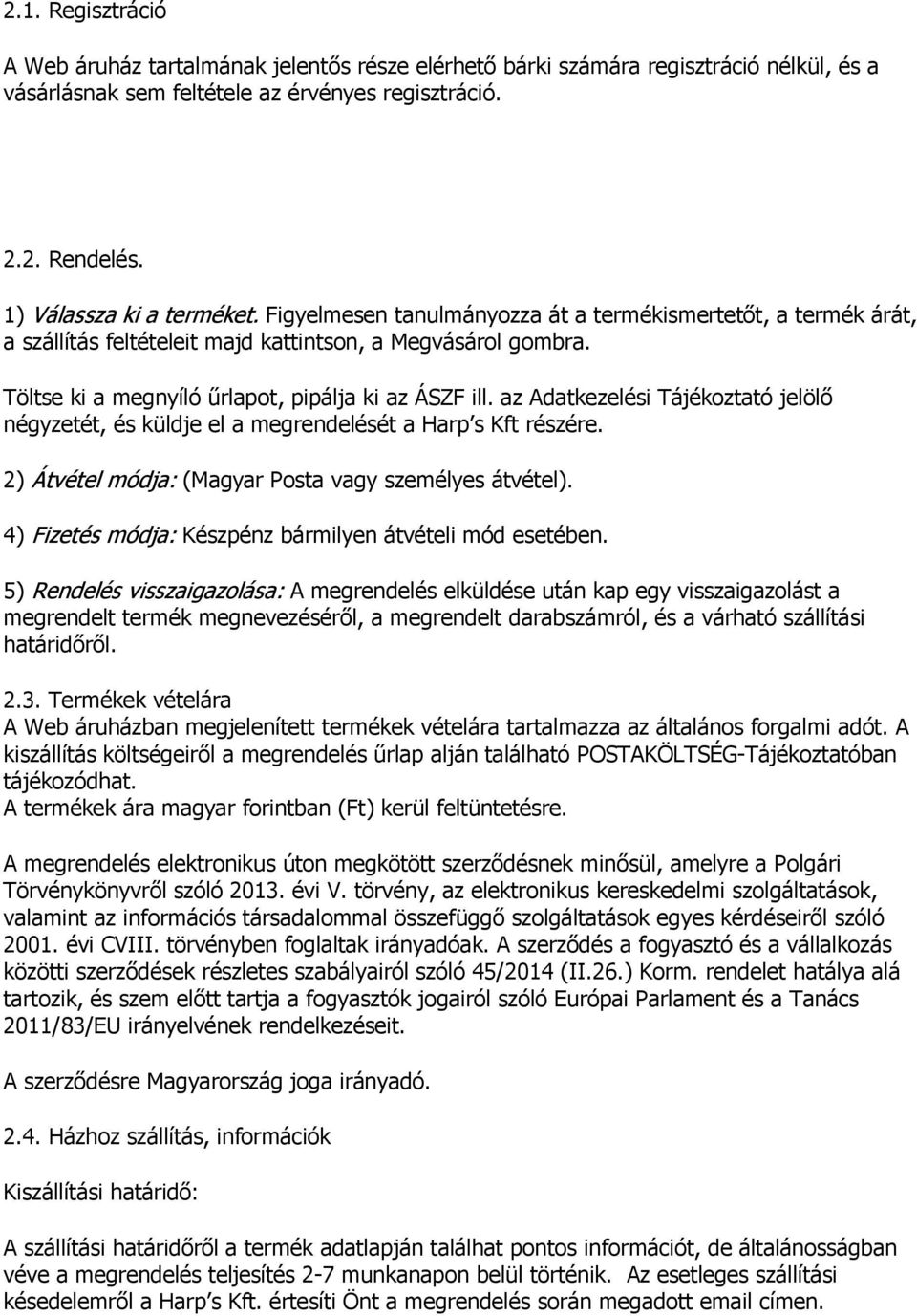 az Adatkezelési Tájékoztató jelölő négyzetét, és küldje el a megrendelését a Harp s Kft részére. 2) Átvétel módja: (Magyar Posta vagy személyes átvétel).