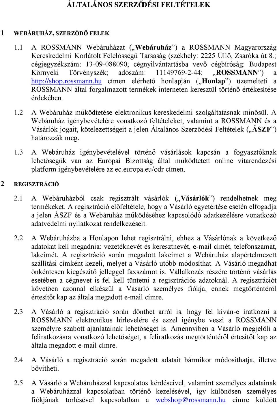 ; cégjegyzékszám: 13-09-088090; cégnyilvántartásba vevő cégbíróság: Budapest Környéki Törvényszék; adószám: 11149769-2-44; ROSSMANN ) a http://shop.rossmann.