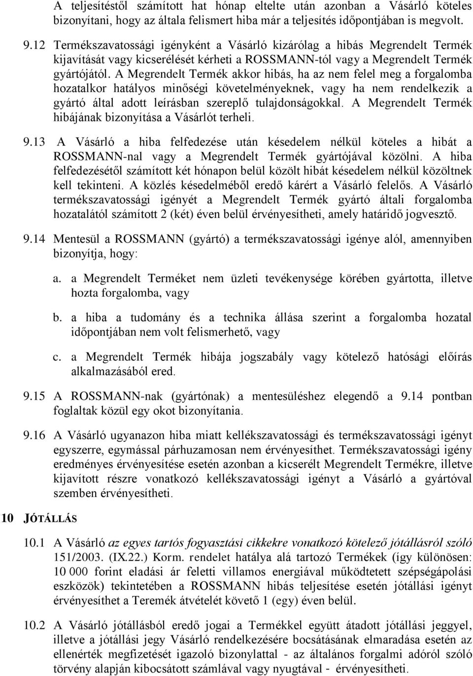 A Megrendelt Termék akkor hibás, ha az nem felel meg a forgalomba hozatalkor hatályos minőségi követelményeknek, vagy ha nem rendelkezik a gyártó által adott leírásban szereplő tulajdonságokkal.